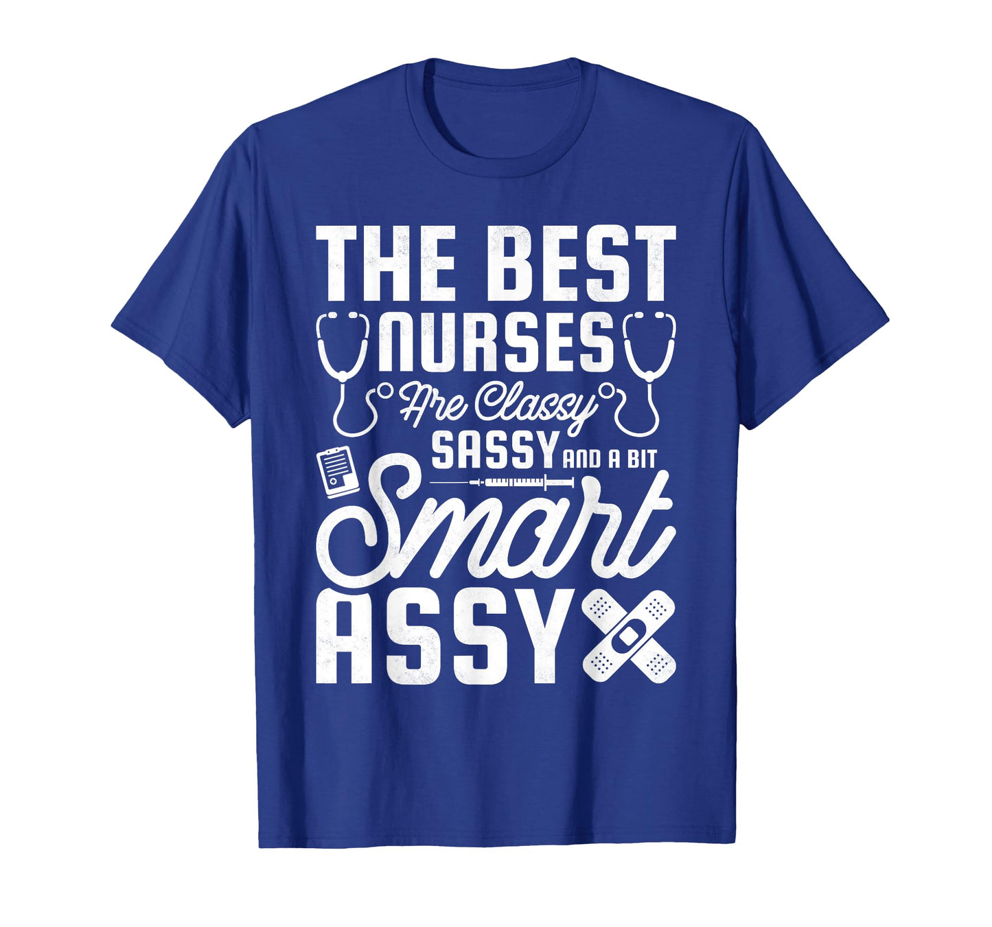 Best Nurses Are Classy, Sassy And A Bit Smart Assy, Nursing T-Shirt