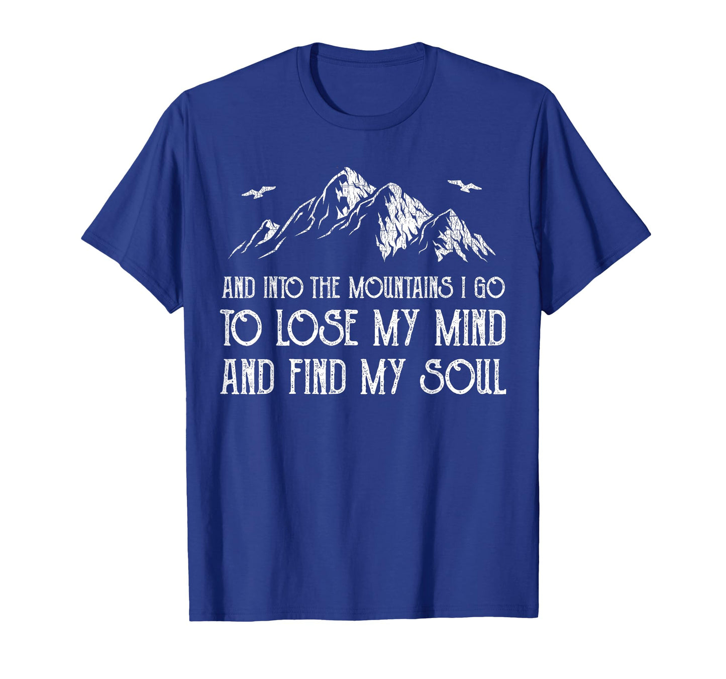 And Into The Mountains I Go To Lose My Mind And Find My Soul T-Shirt