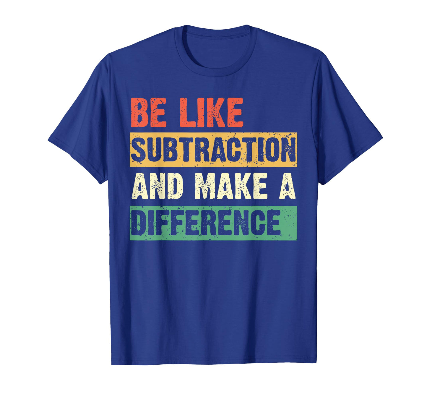 Be Like Subtraction and Make a Difference Funny Math Teacher T-Shirt