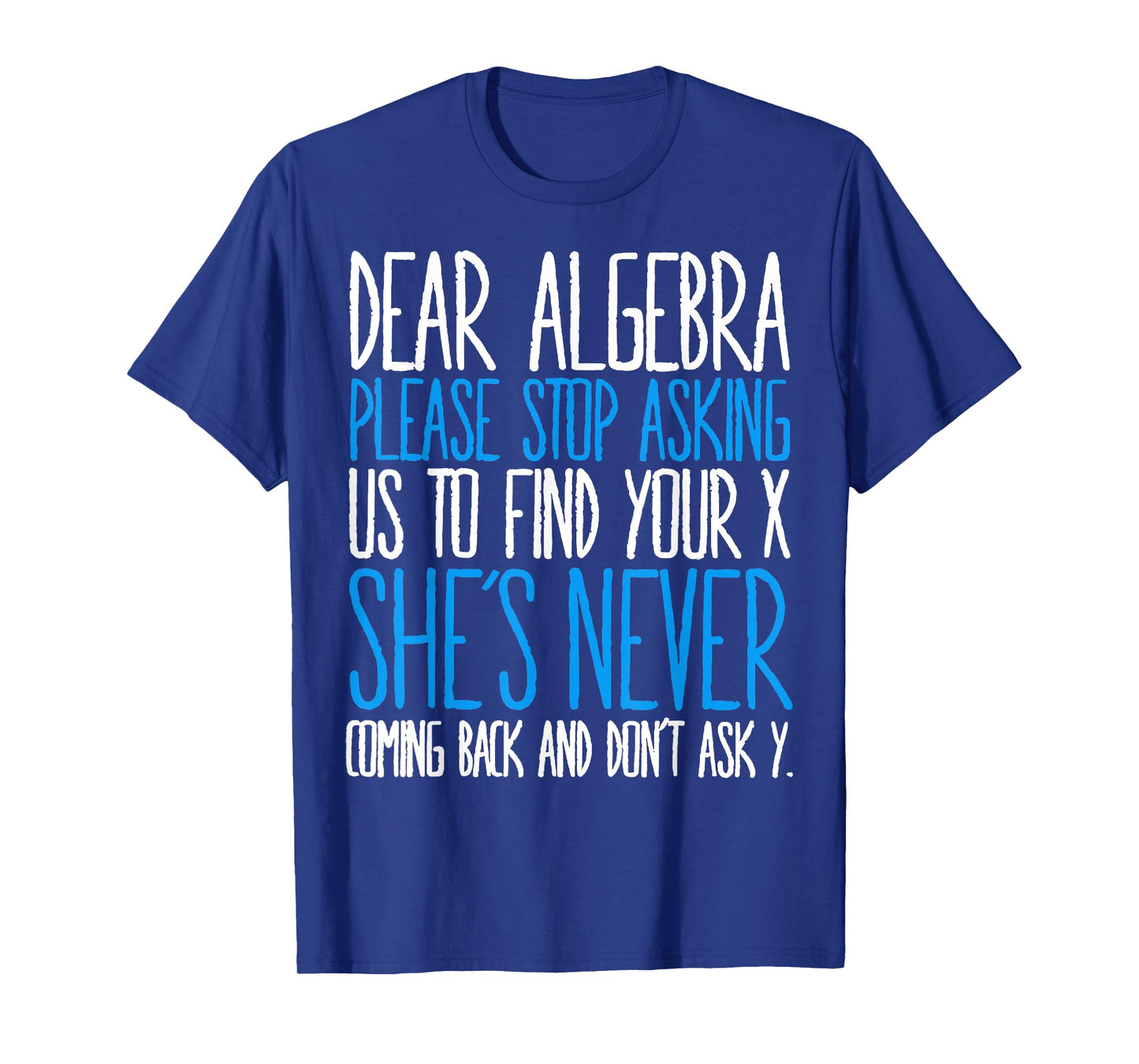 Dear Algebra Please Stop Asking Us Find Your X Sheβs Never T-Shirt