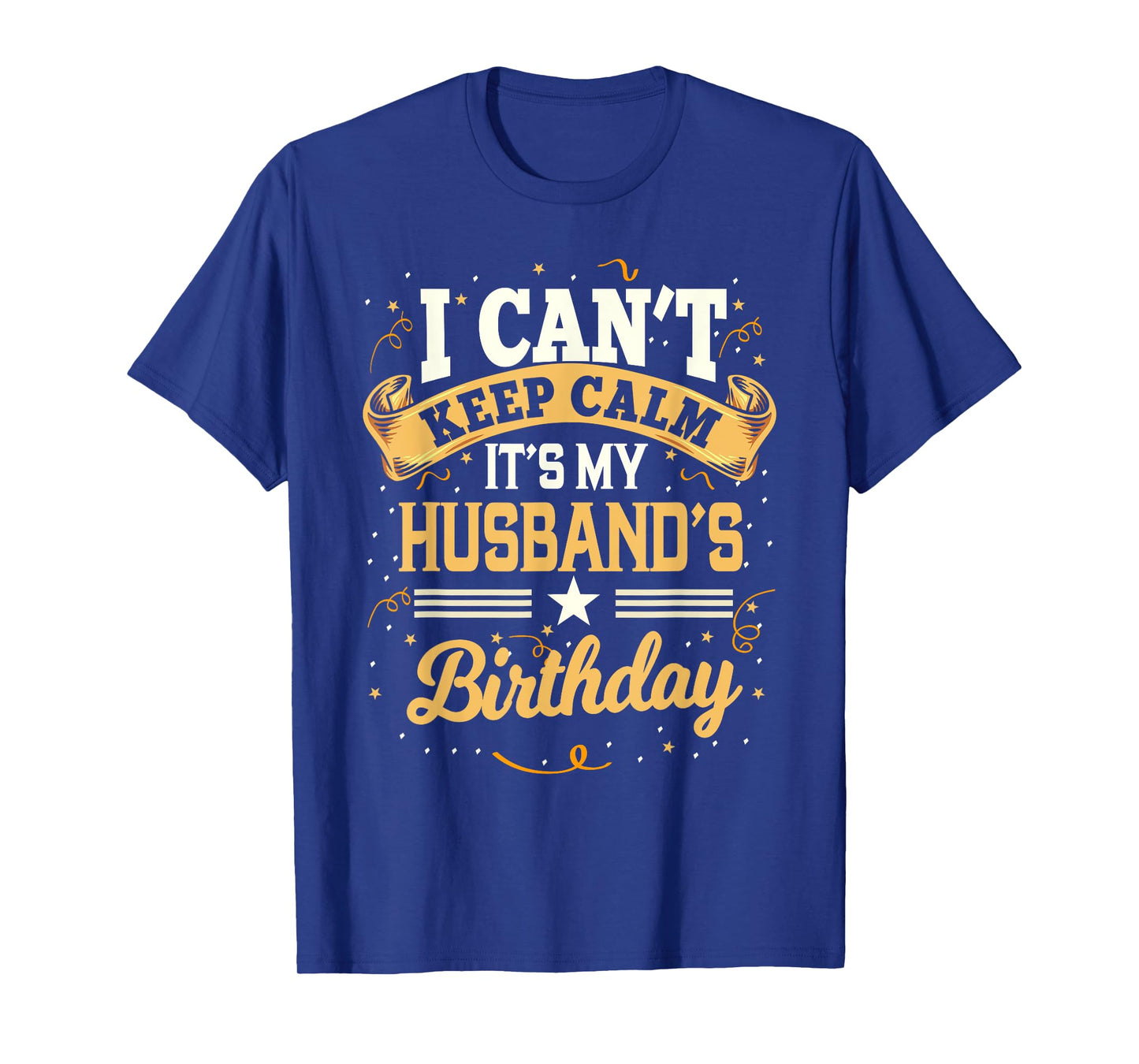 I Can't Keep Calm It's My Husband Birthday Party Gift T-Shirt