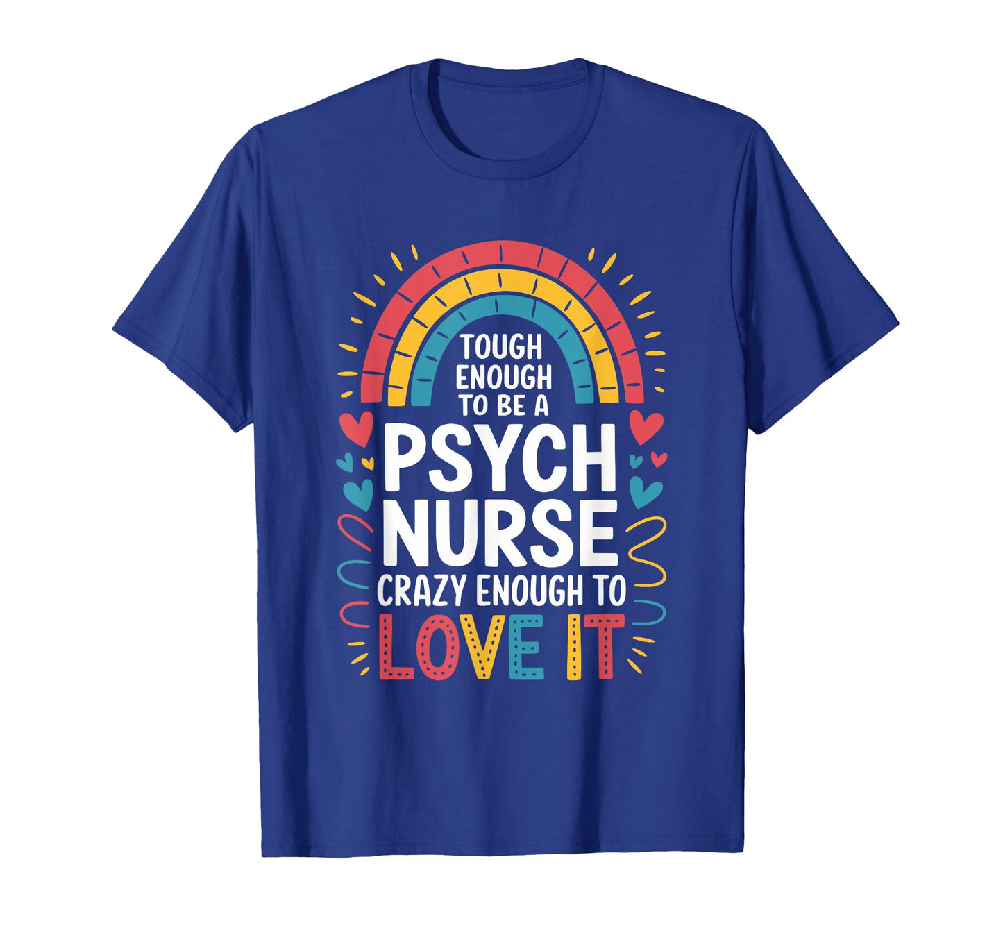 Psych Nurse Tough Enough to Be One, Crazy Enough to Love It T-Shirt