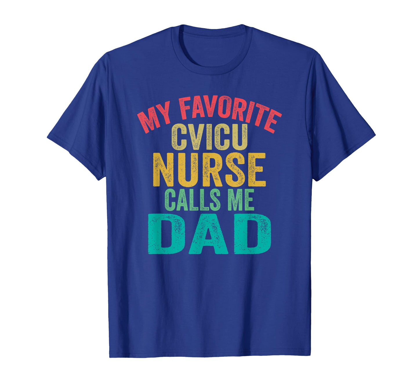 My favorite CVICU Nurse calls me Dad - Father's Day vintage T-Shirt