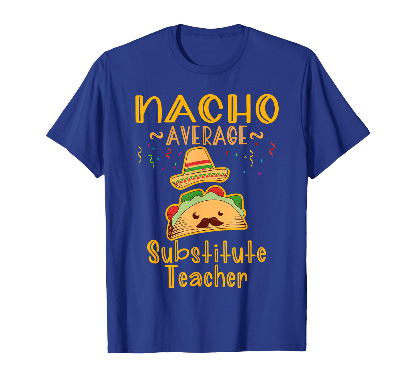 Nacho Average Substitute Teacher Tee Cinco de Mayo Men Women T-Shirt