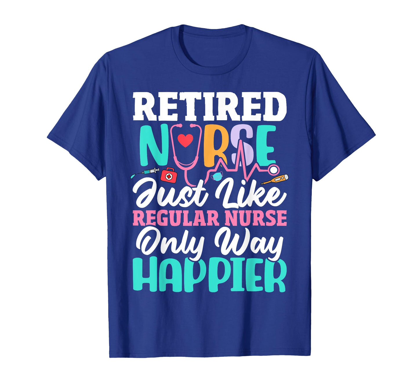 Retired Nurse Just Like Regular Nurse Only Way Happier Funny T-Shirt
