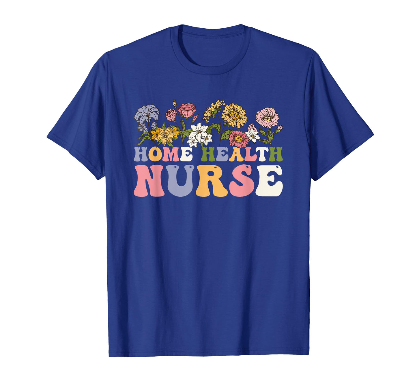 Groovy Home Health Nurse Flowers Home Health Nursing T-Shirt