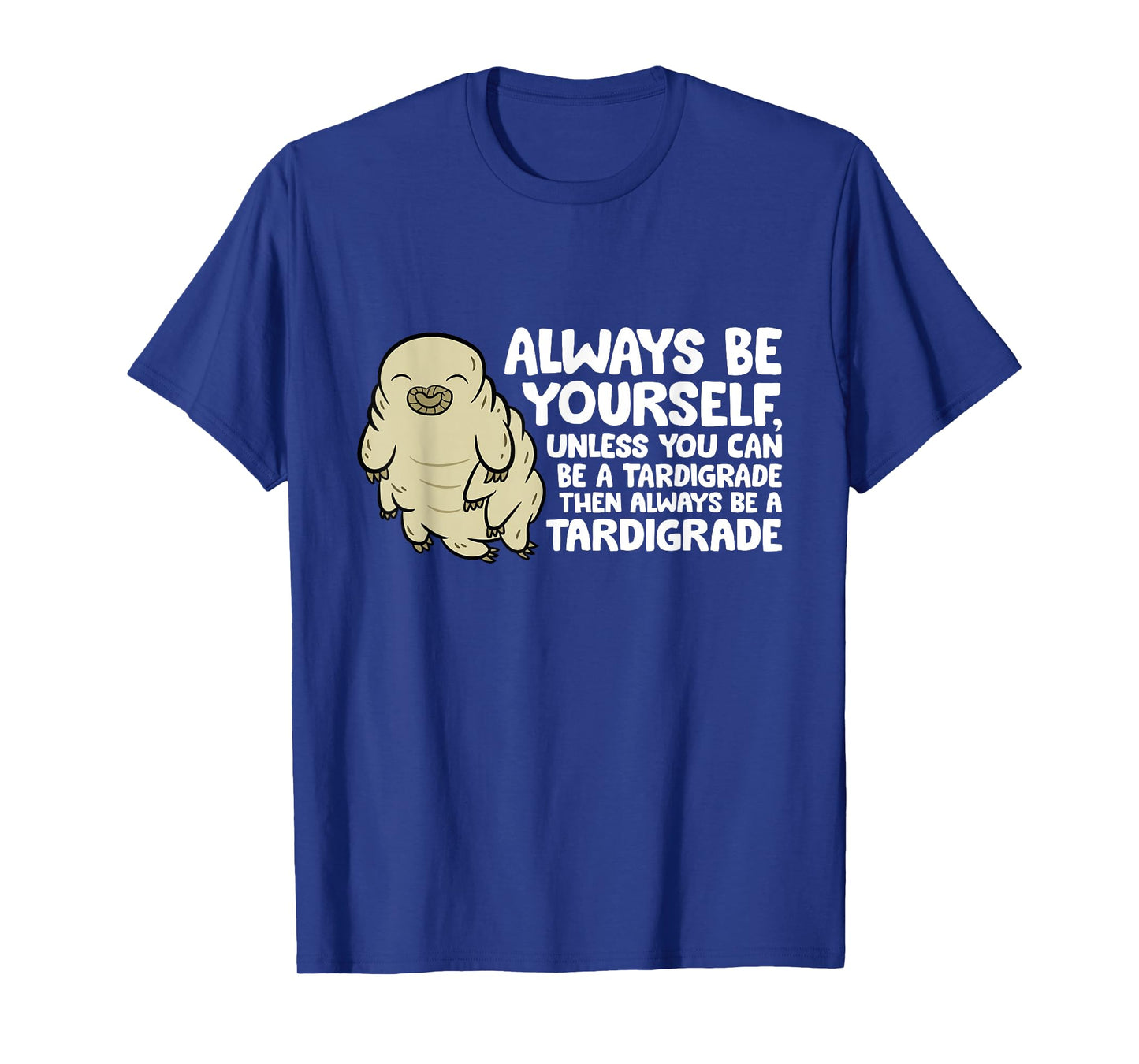 Always Be Yourself Unless You Can Be A Tardigrade T-Shirt
