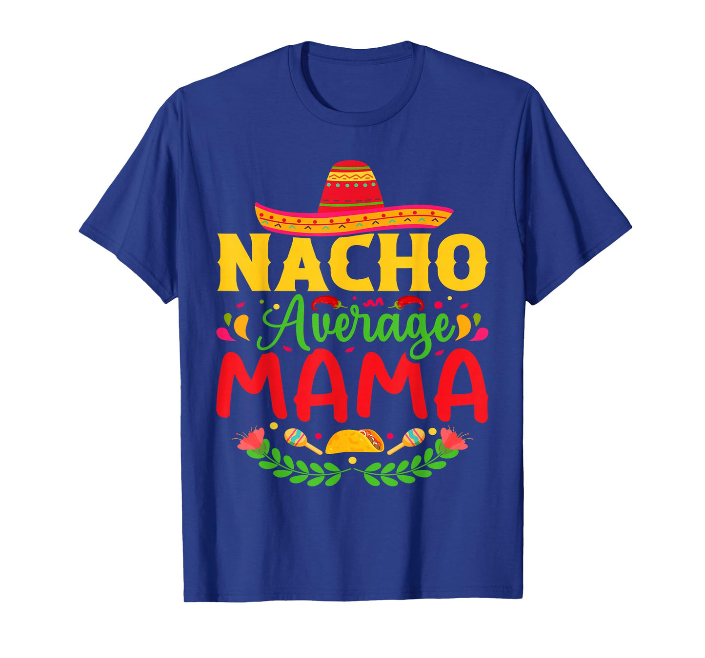 Nacho Average Mama - Funny Cinco De Mayo Nacho Lover Mother T-Shirt
