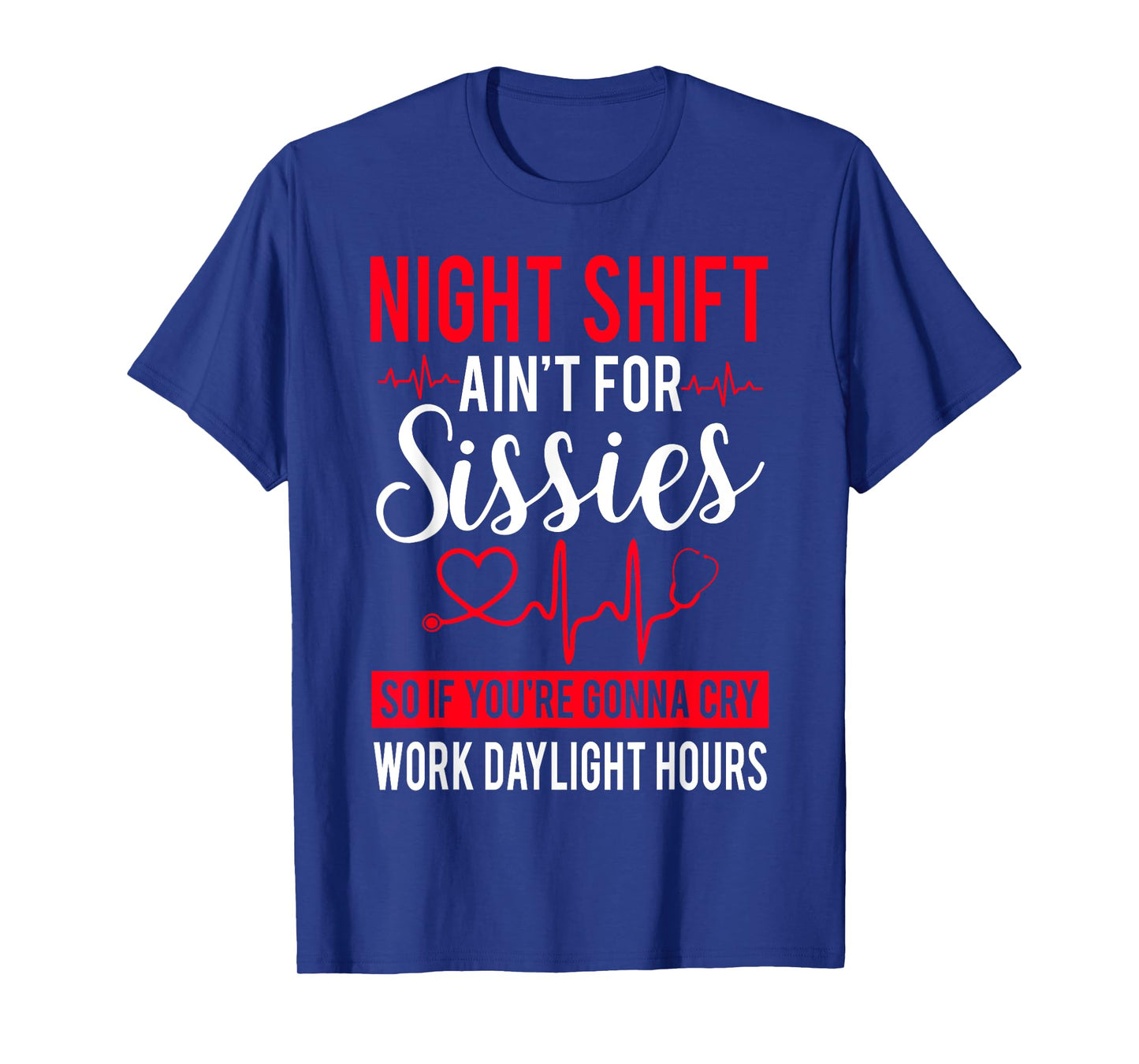 Night Shift Ain't For Sissies So If You're Gonna Cry T-Shirt