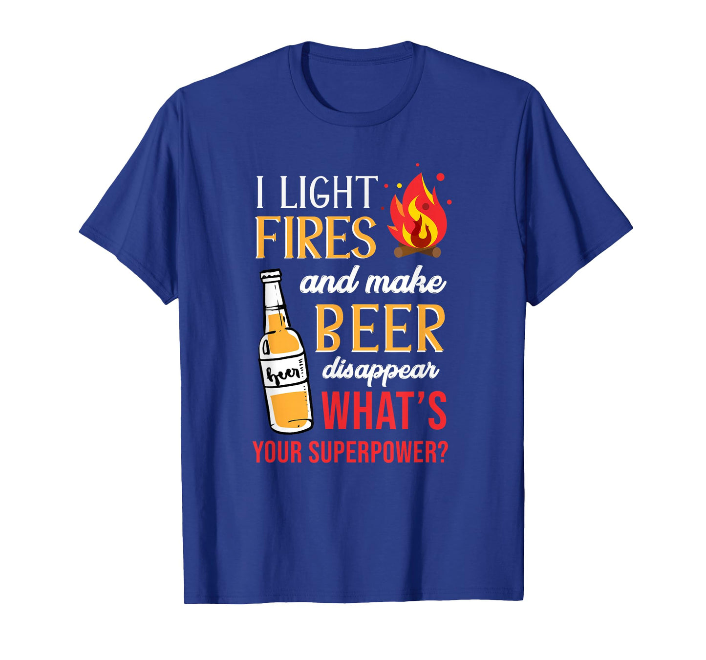 I Light Fires And Make Beer Disappear Funny Camping T-Shirt T-Shirt