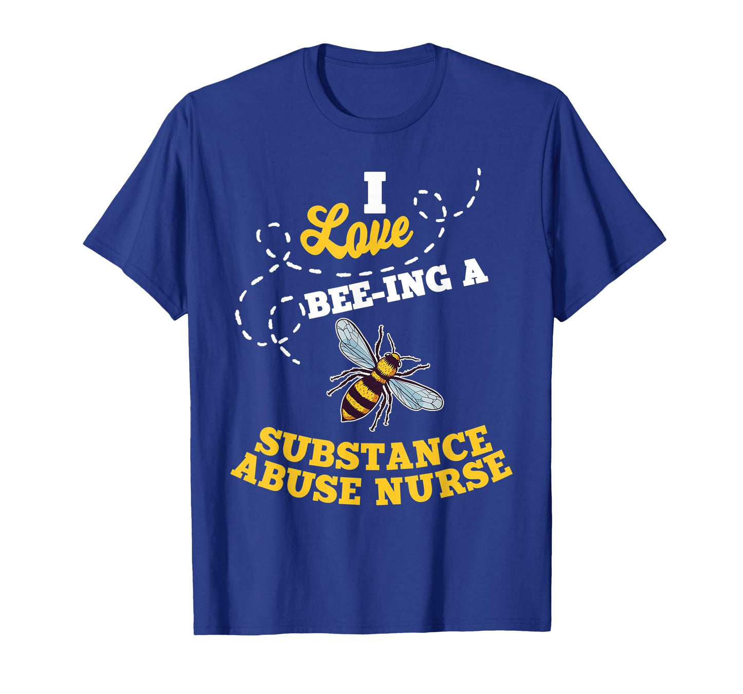 I Love Bee-Ing A Substance Abuse Nurse Honey Bee Job T-Shirt