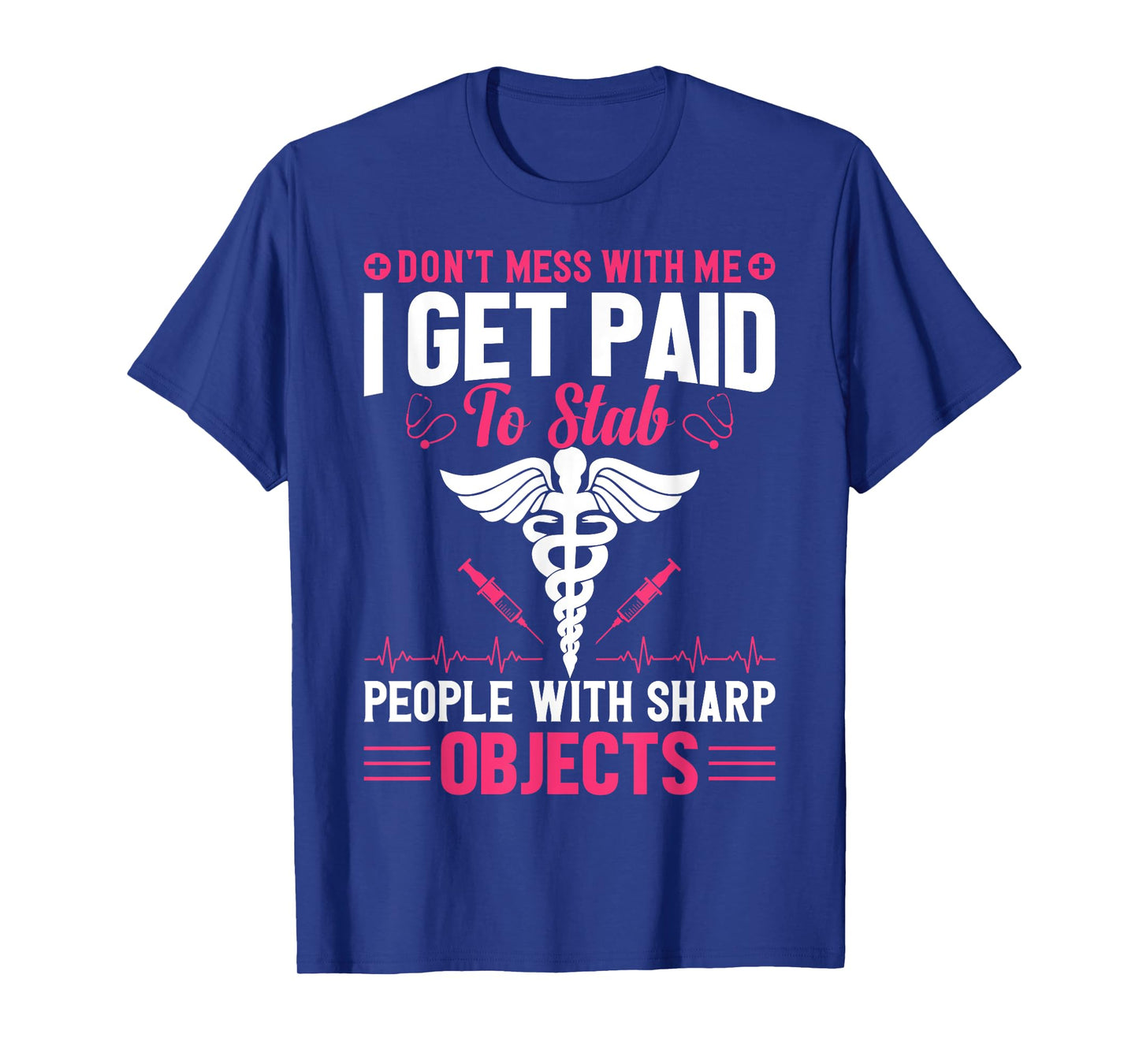 Don't Try To Mess With Me I Nurse Get Paid For Stab People T-Shirt