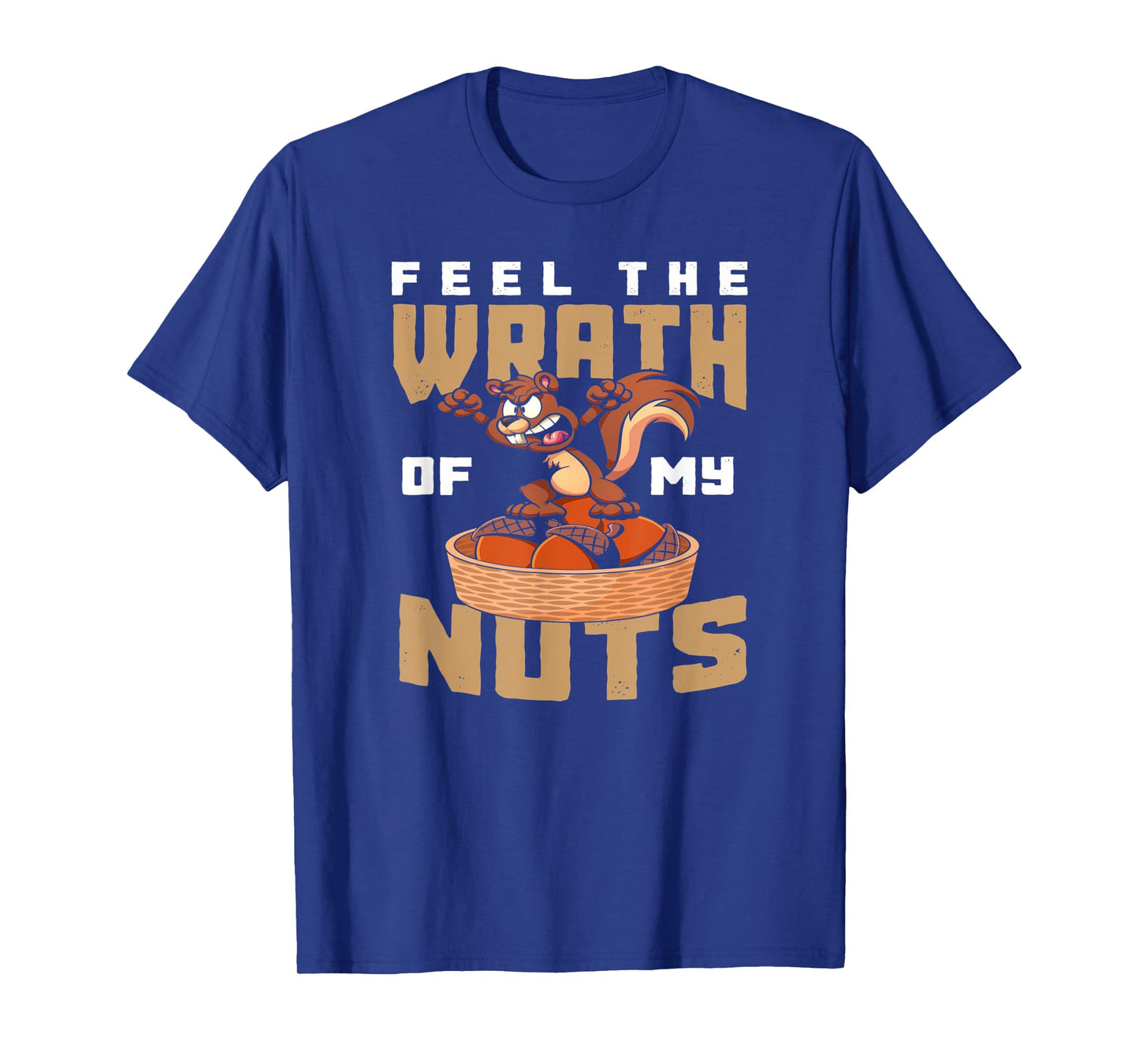 Feel The Wrath Of My Nuts - Funny Squirrel T-Shirt