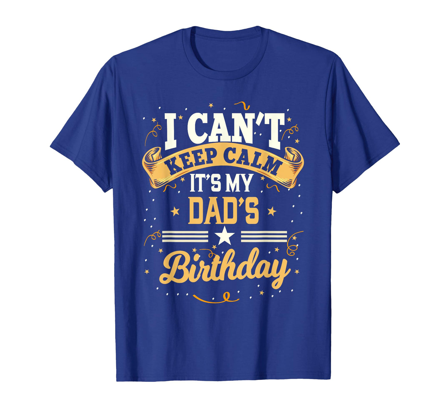 I Can't Keep Calm It's My Dad Birthday T-Shirt