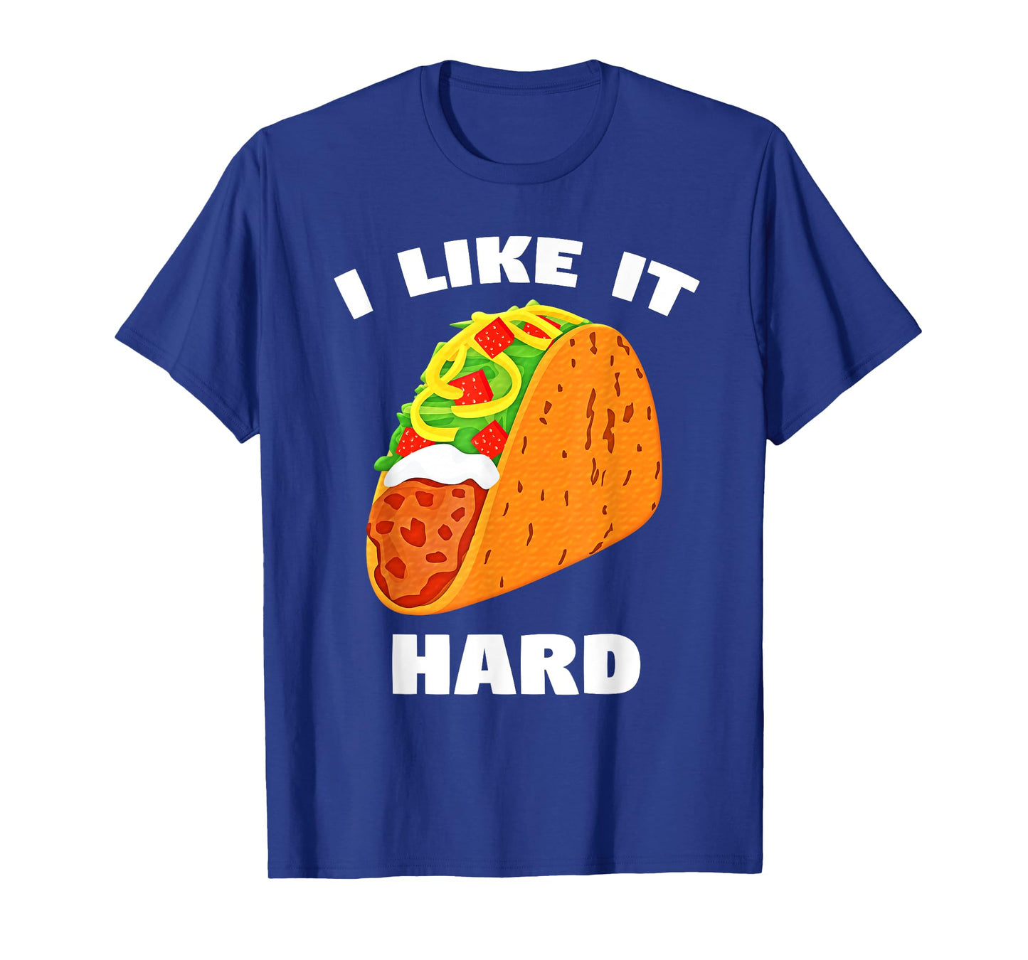 I Like It Hard Shell Taco Dirty Funny Saying Adult Humor T-Shirt