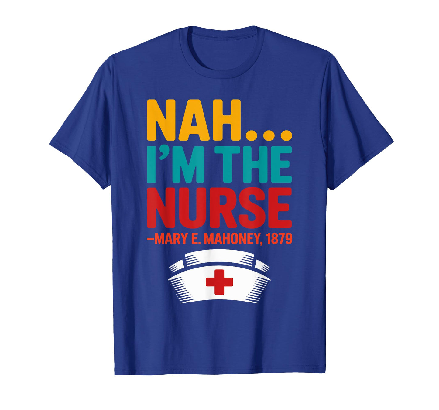 Nah I'm the Nurse - Mary E. Mahoney 1879 - First Black Nurse T-Shirt