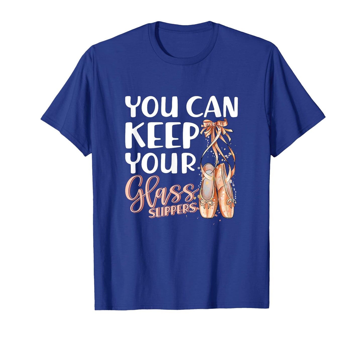 You Can Keep Your Glass Slippers Pointe Shoes Ballet Dancer T-Shirt