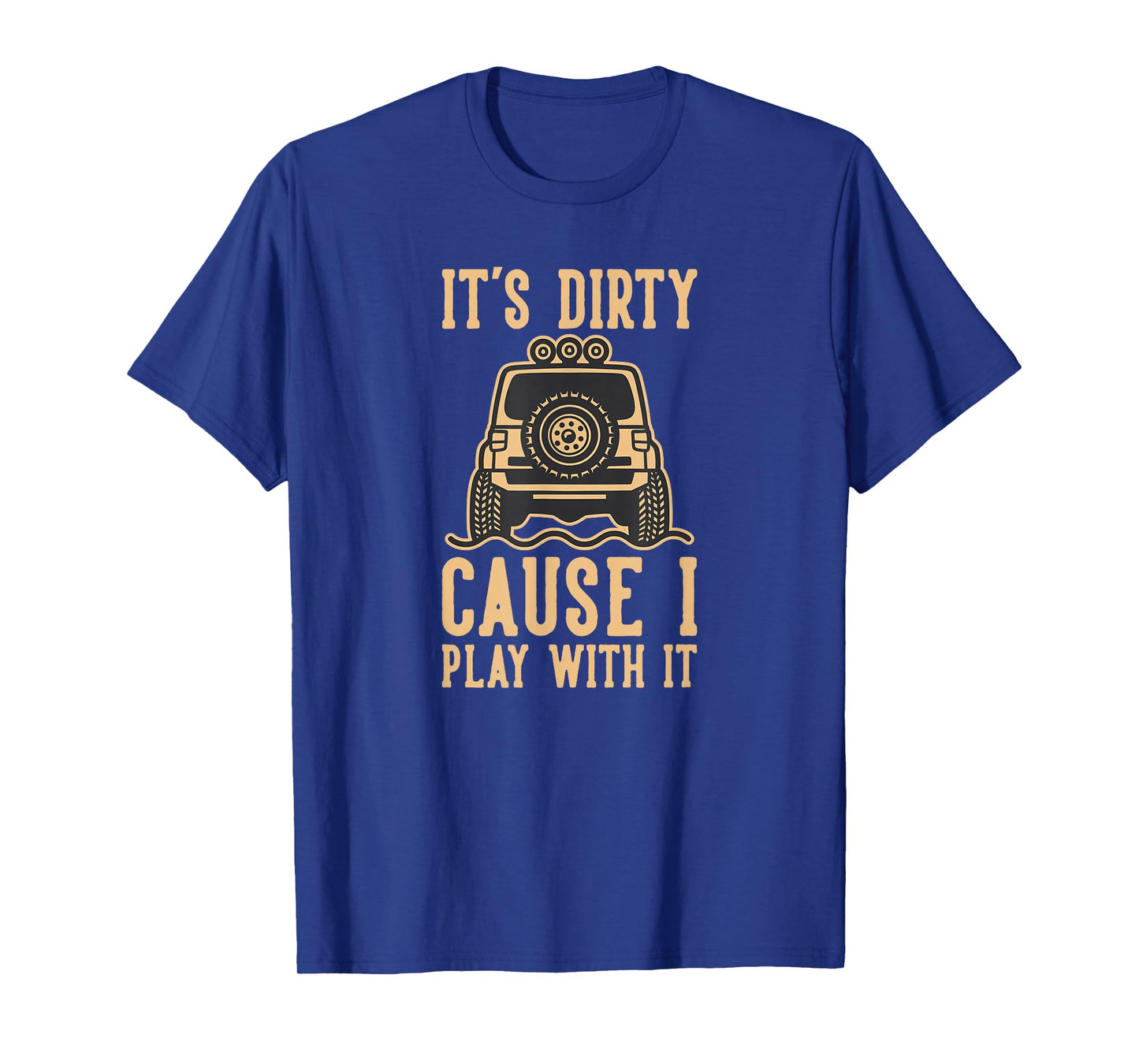 Its Dirty Because I Play With It 4wd Off road 4x4 Adventure T-Shirt