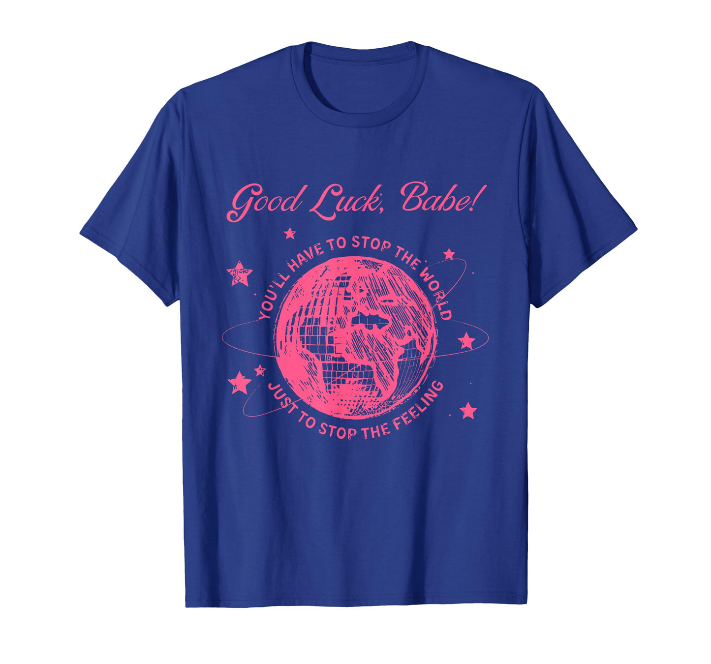 Good Luck, Babe! You'll Have To Stop Apparel T-Shirt