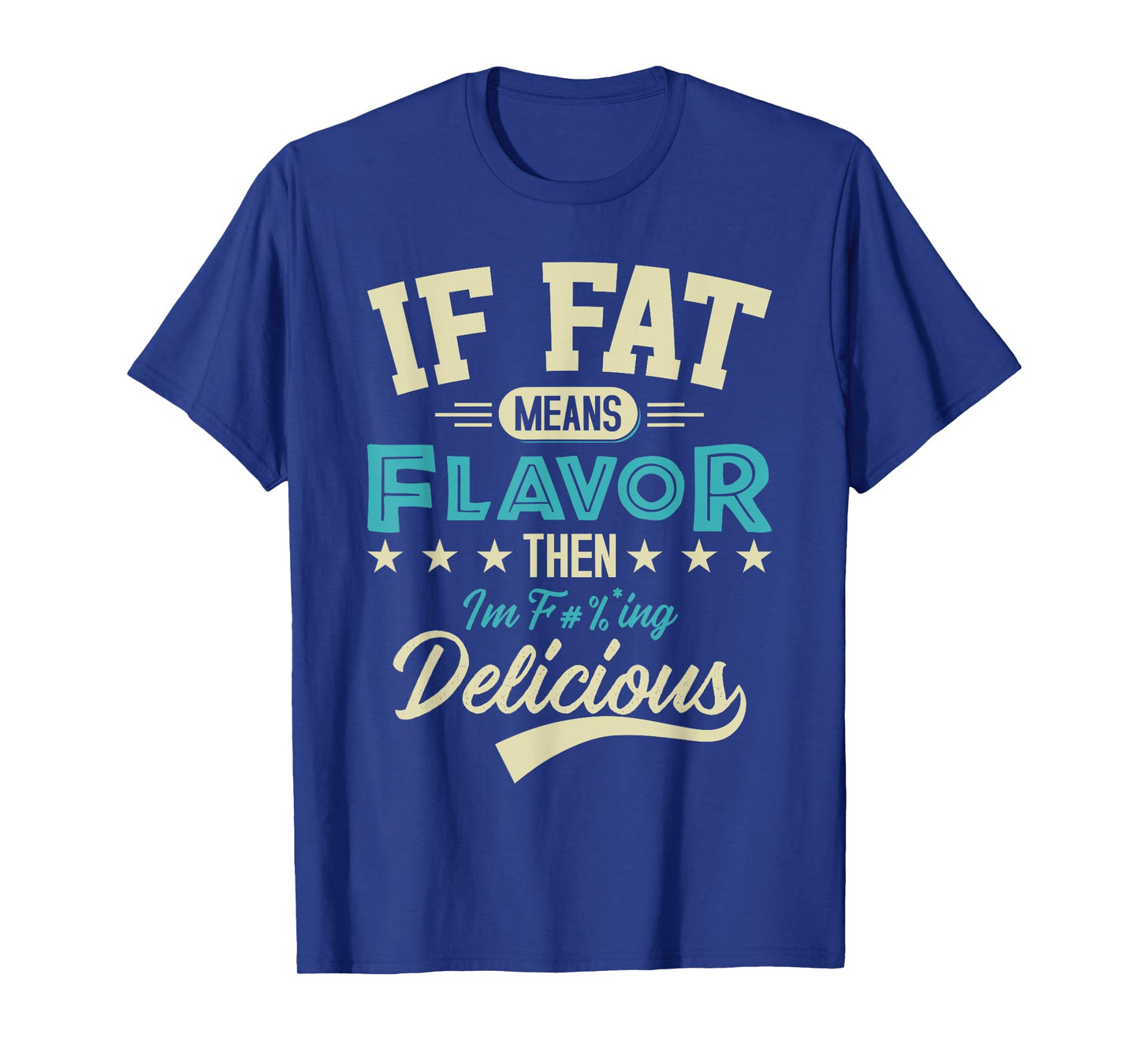 If Fat Means Flavor Then I'm Delicious T-shirt Funny Foodie T-Shirt