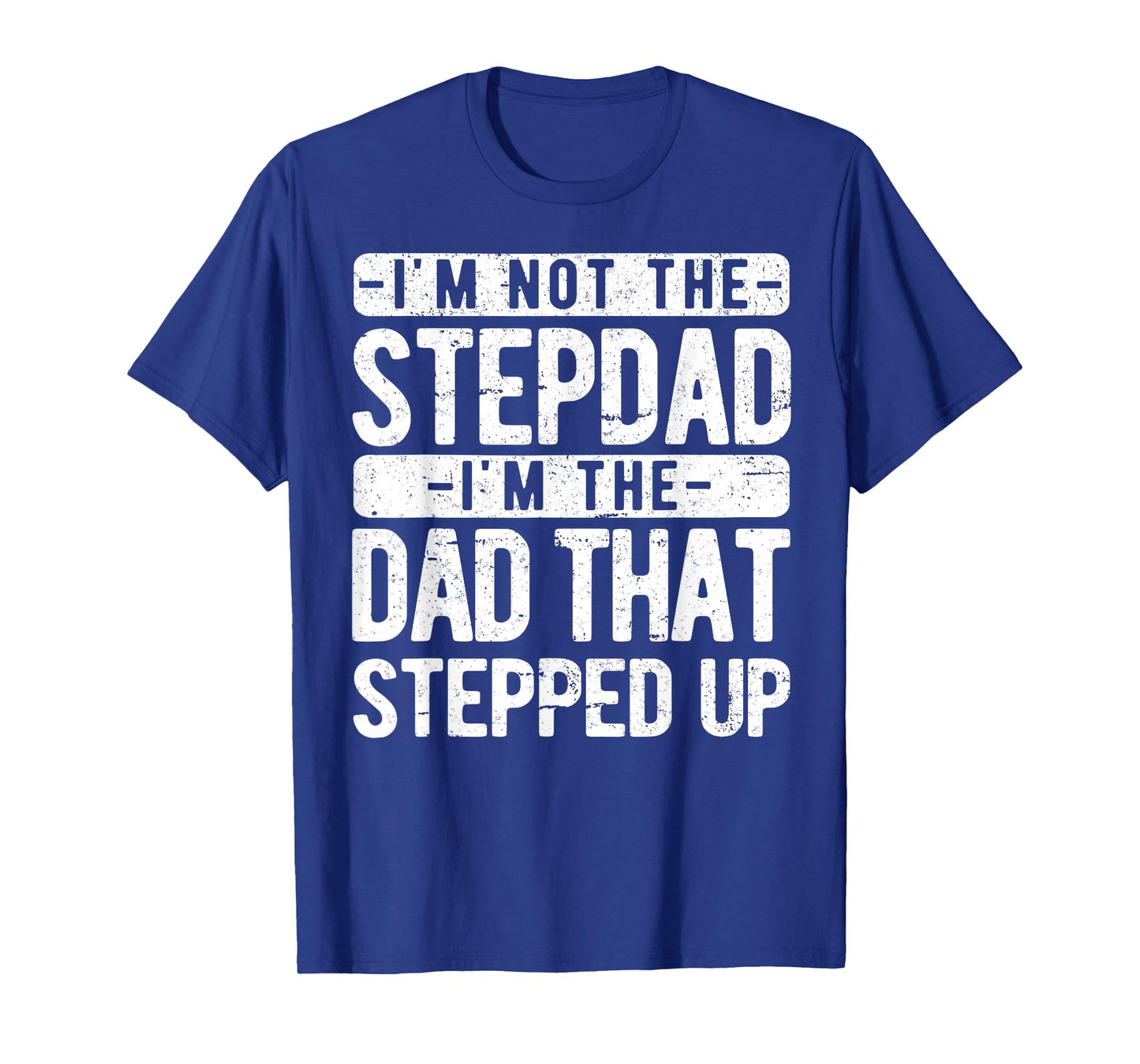 I’m not the Stepdad I’m The Dad That Stepped Up Step Dad T-Shirt