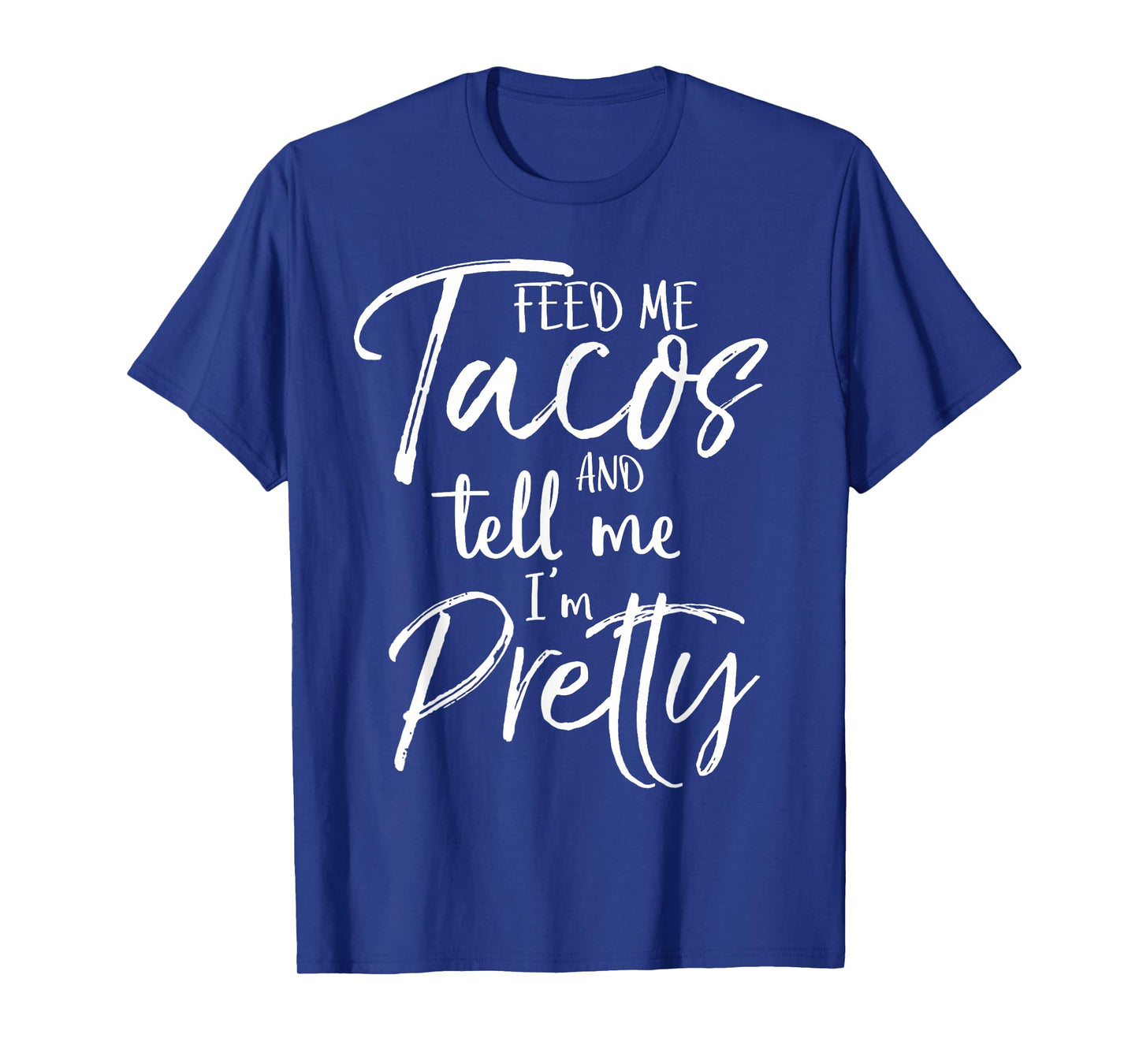 Feed Me Tacos and Tell Me I'm Pretty Shirt Funny T-Shirt T-Shirt