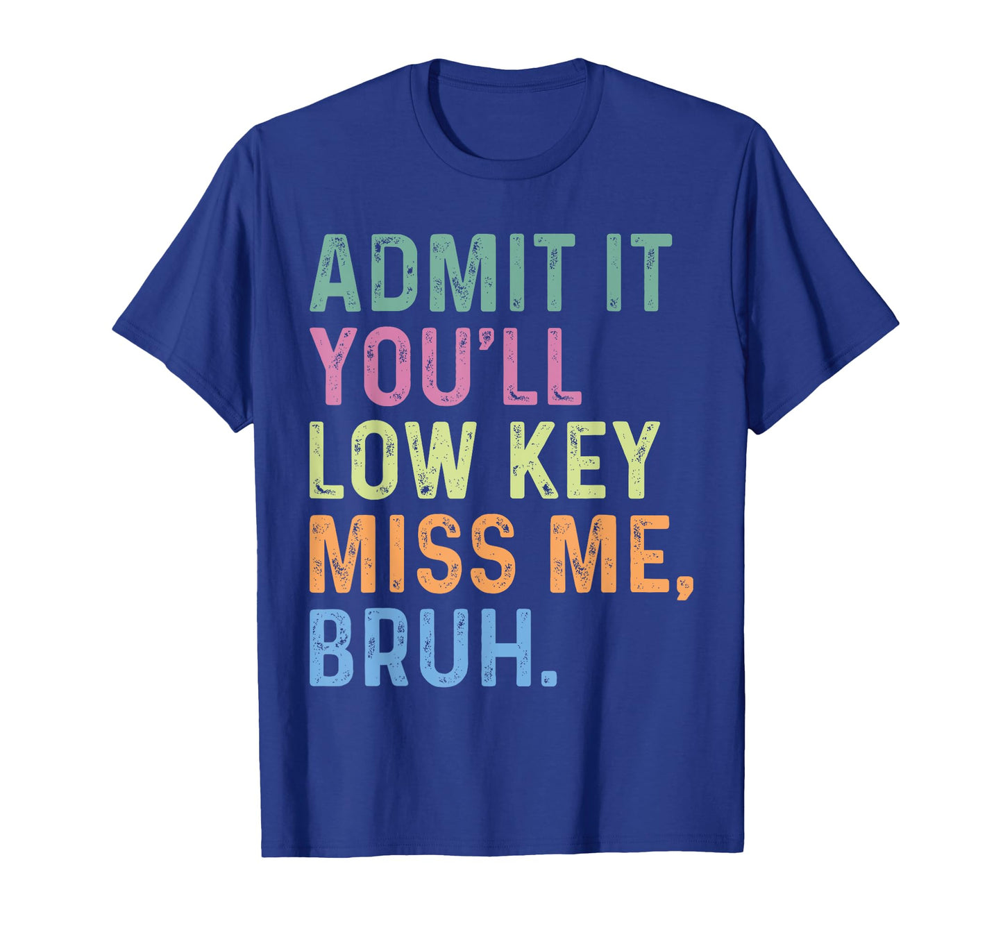 Admit It You'll Low Key Miss Me Bruh, Funny Bruh Teacheers T-Shirt