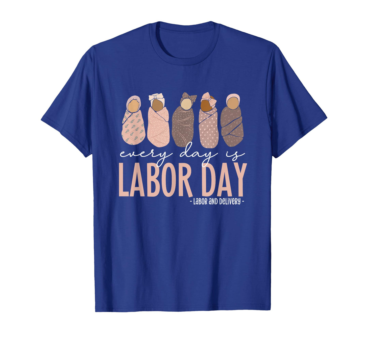 Every Day Is Labor Day, Labor and Delivery Nurse T-Shirt