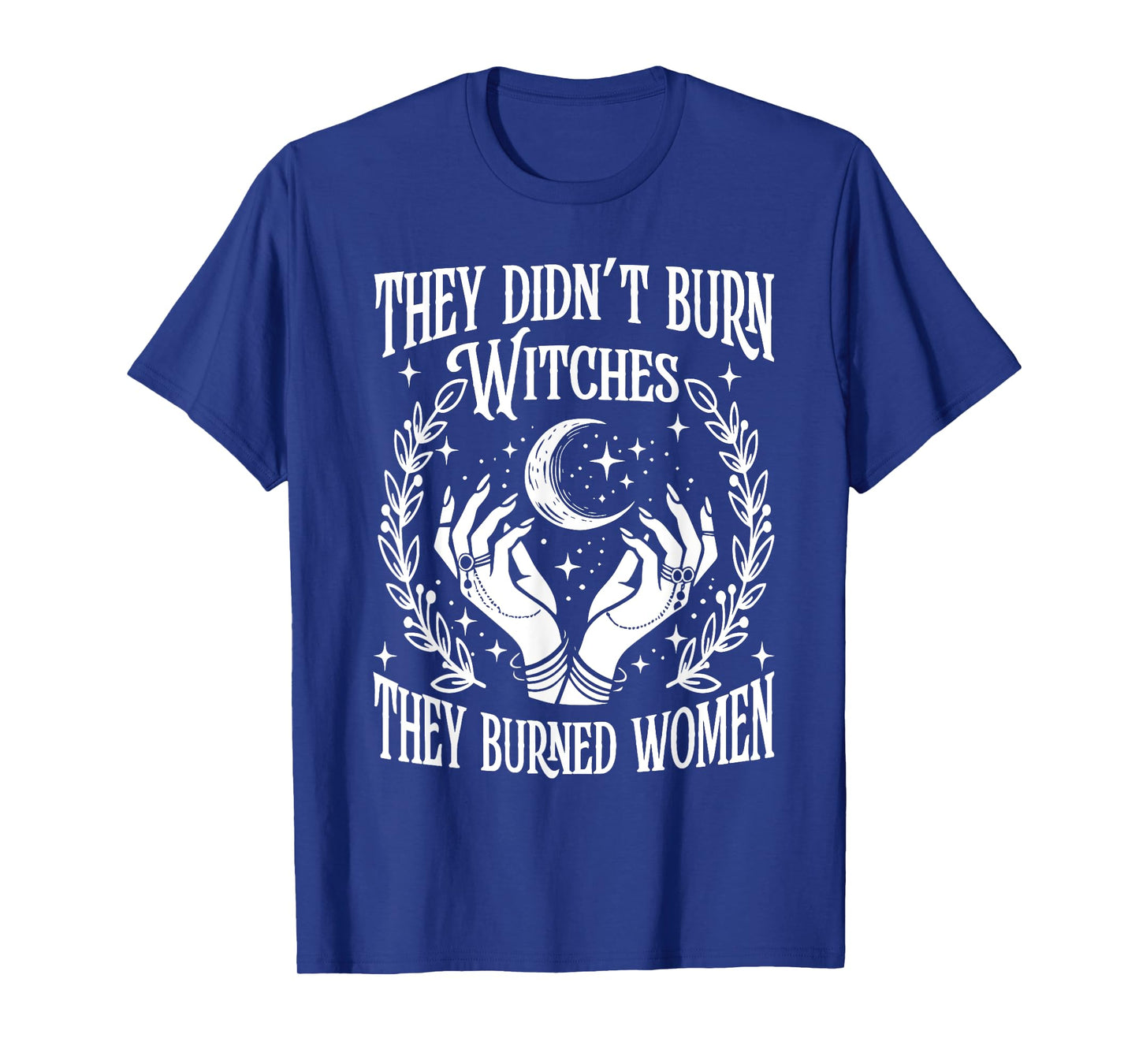 They Didn't Burn Witches They Burned Women Witch Halloween T-Shirt