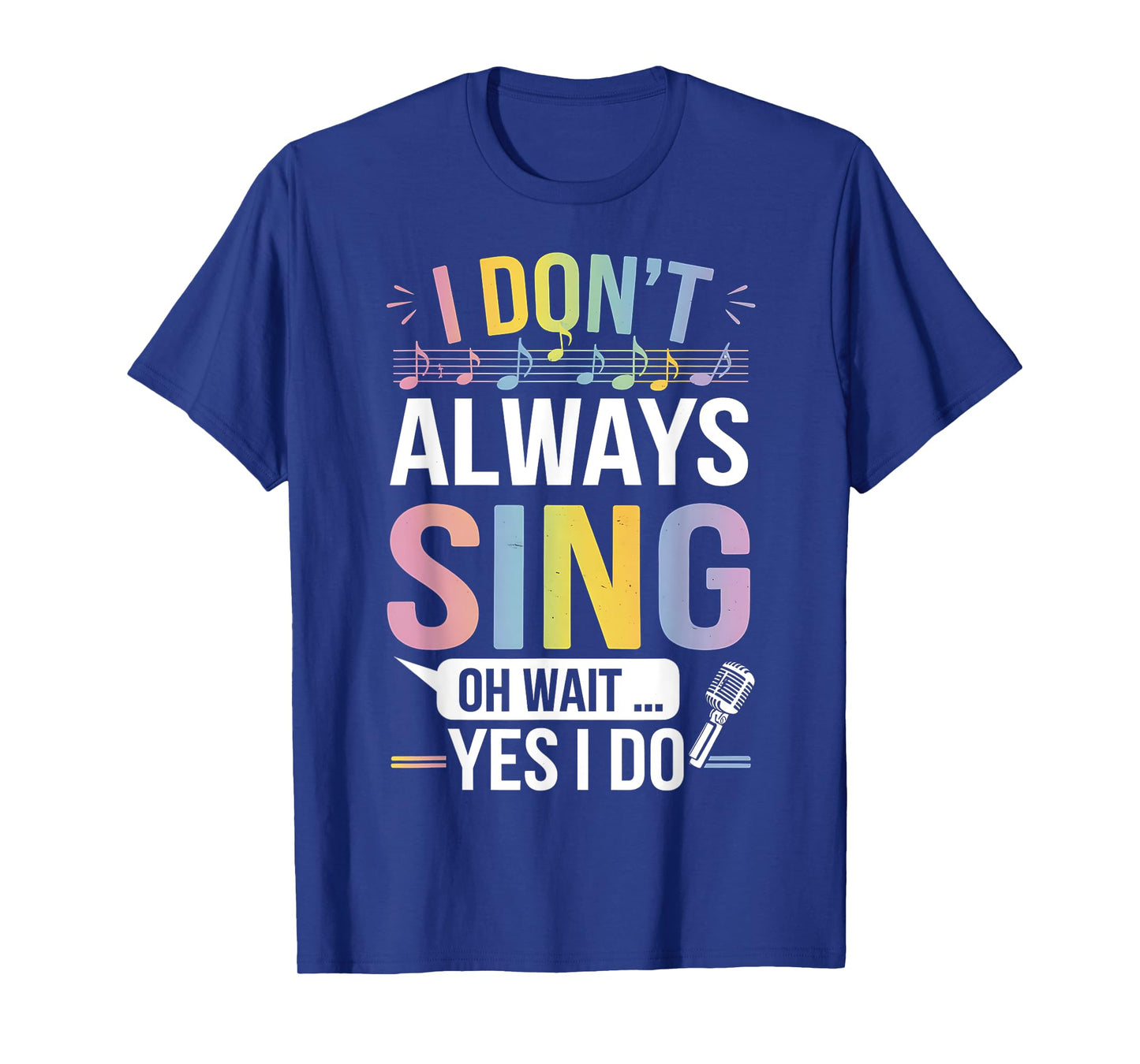 I Don't Always Sing Oh Wait Yes Funny Musical Theater T-Shirt
