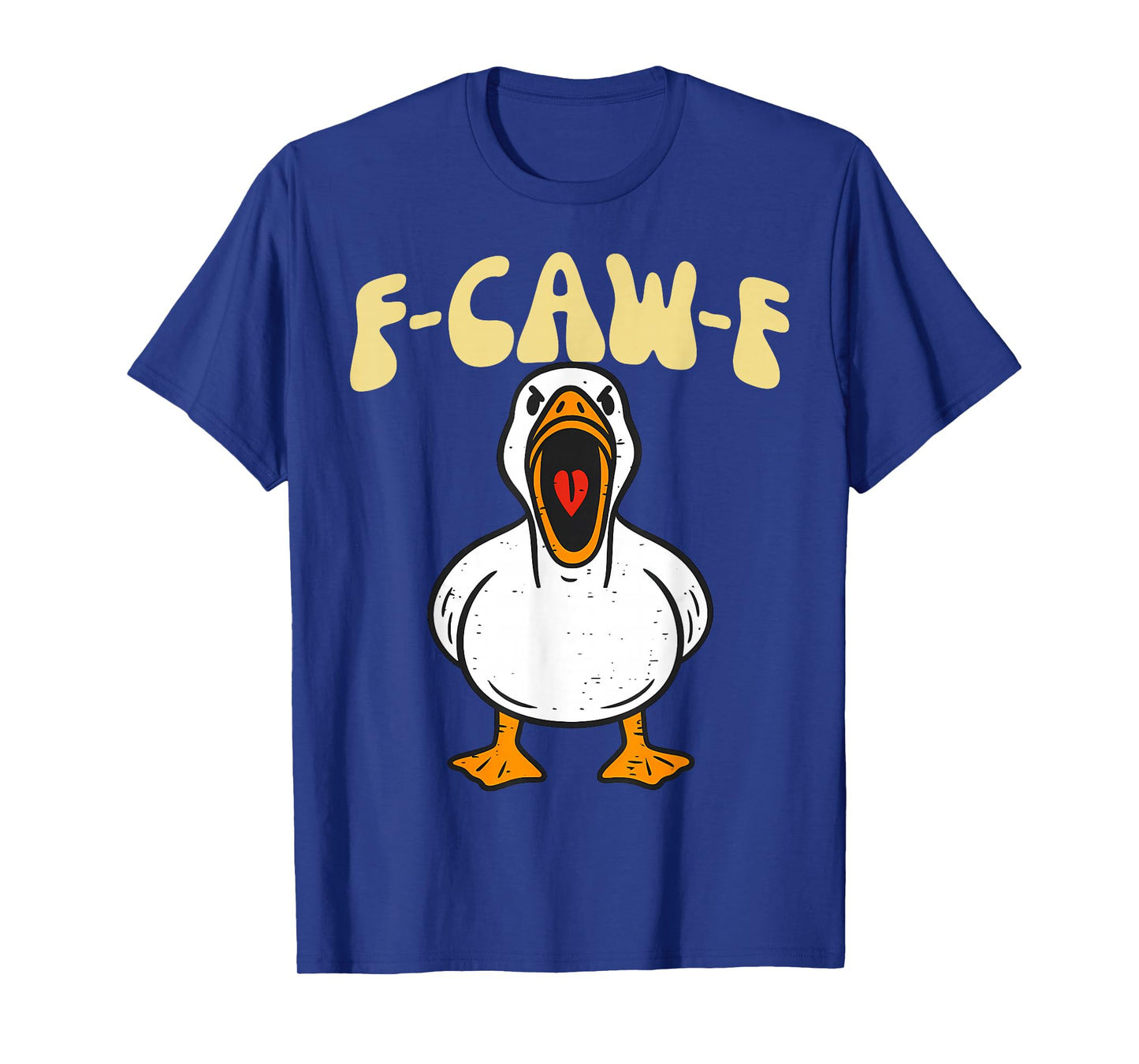 F-Caw-F Funny Silly Goose Humor Men Women T-Shirt