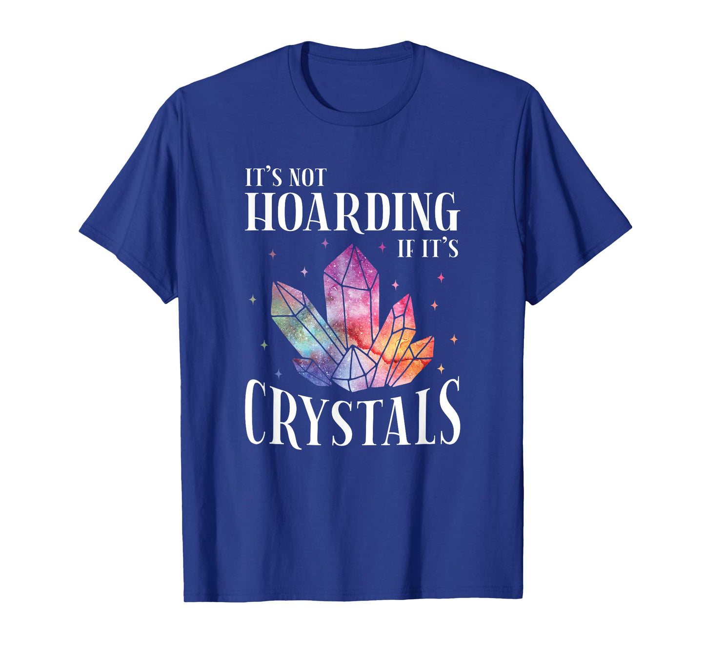 It's Not Hoarding If It's Crystals T-Shirt