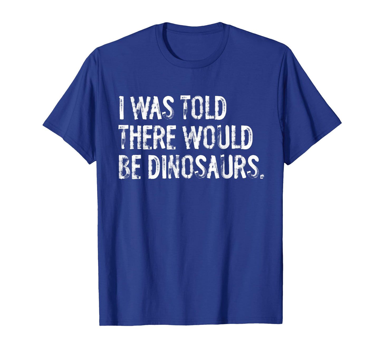 I Was Told There Would Be Dinosaurs T-Shirt