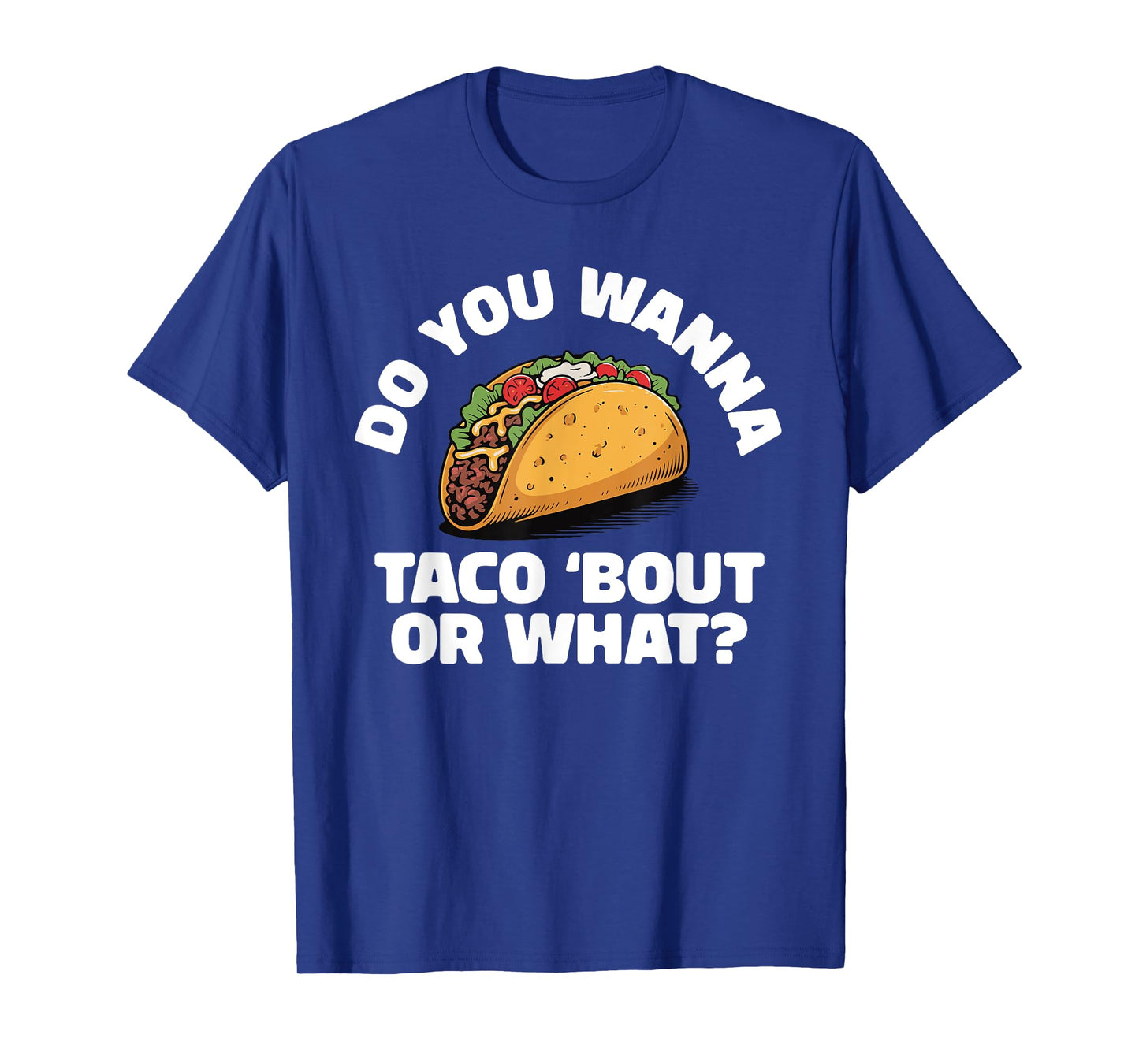 You Wanna Taco Bout It Or What Funny Mexican Food T-Shirt