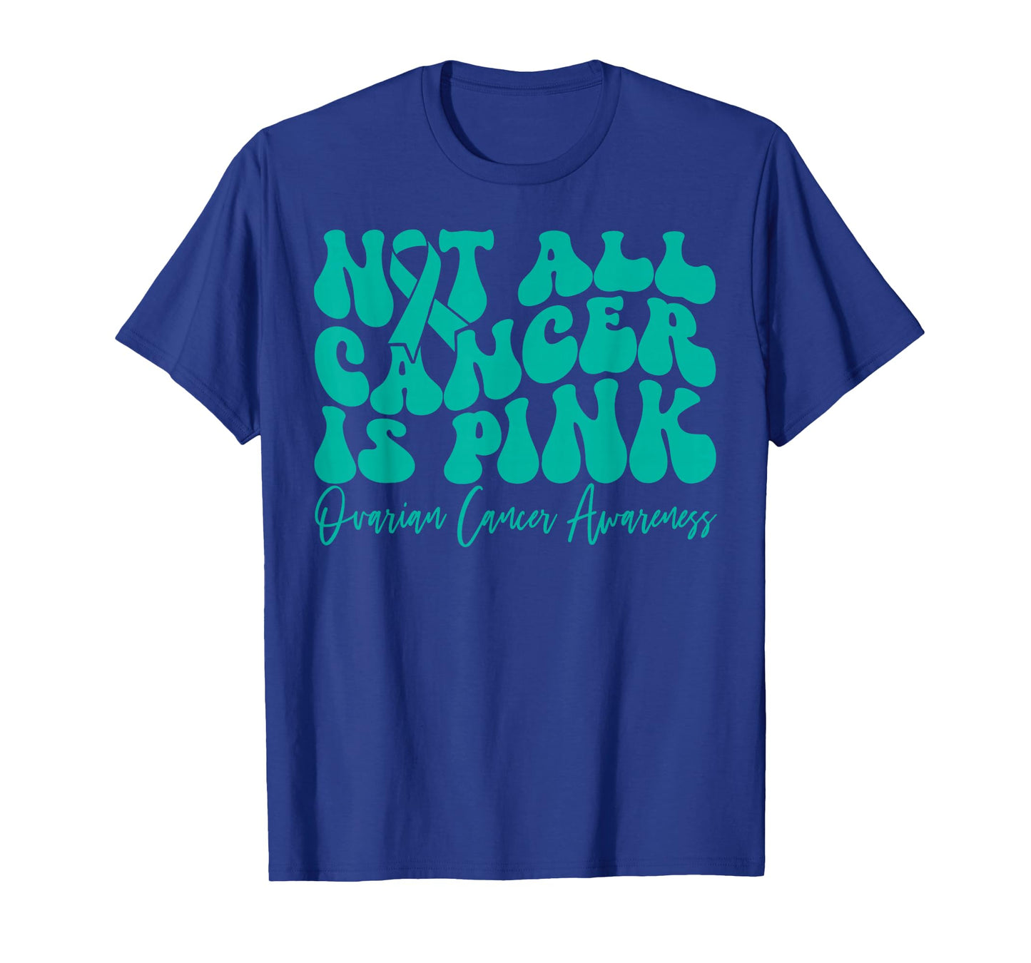 Not All Cancer is Pink Ovarian Cancer Awareness Teal Ribbon T-Shirt