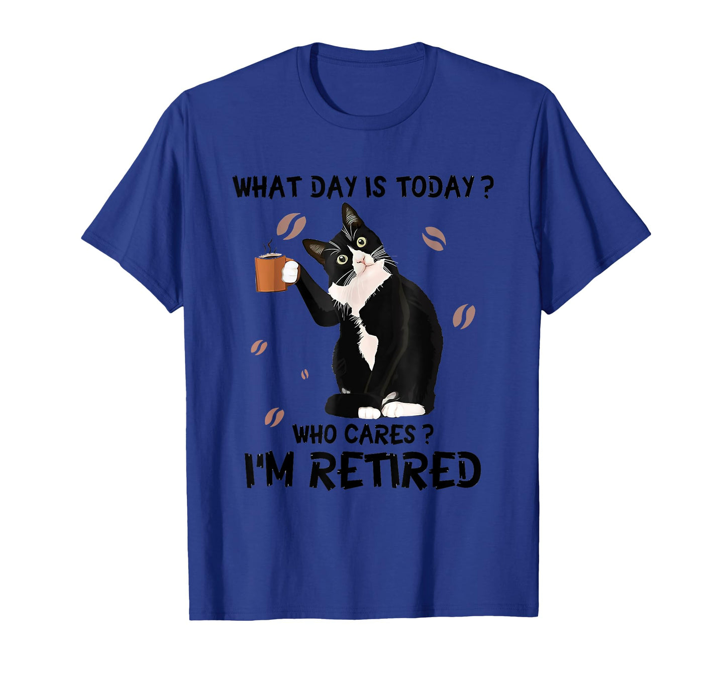 What Day Is Today Who Cares I'm Retired Cat Coffee Lovers Men Women T-Shirt
