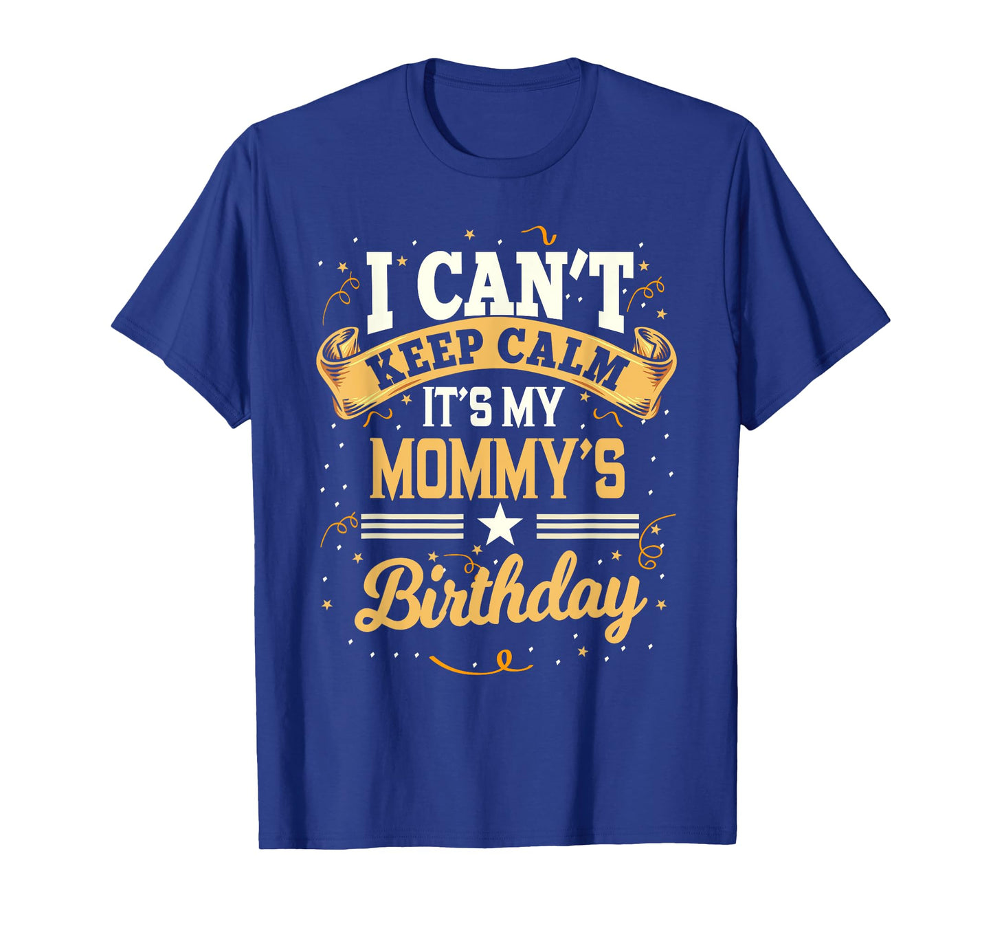 I Can't Keep Calm It's My Mommy Birthday Party Gift T-Shirt