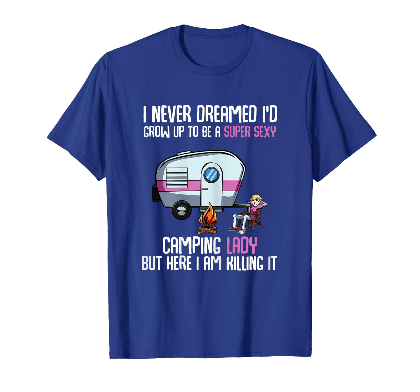 I Never Dreamed I'd Grow Up Super Sexy Camping Lady Camper T-Shirt