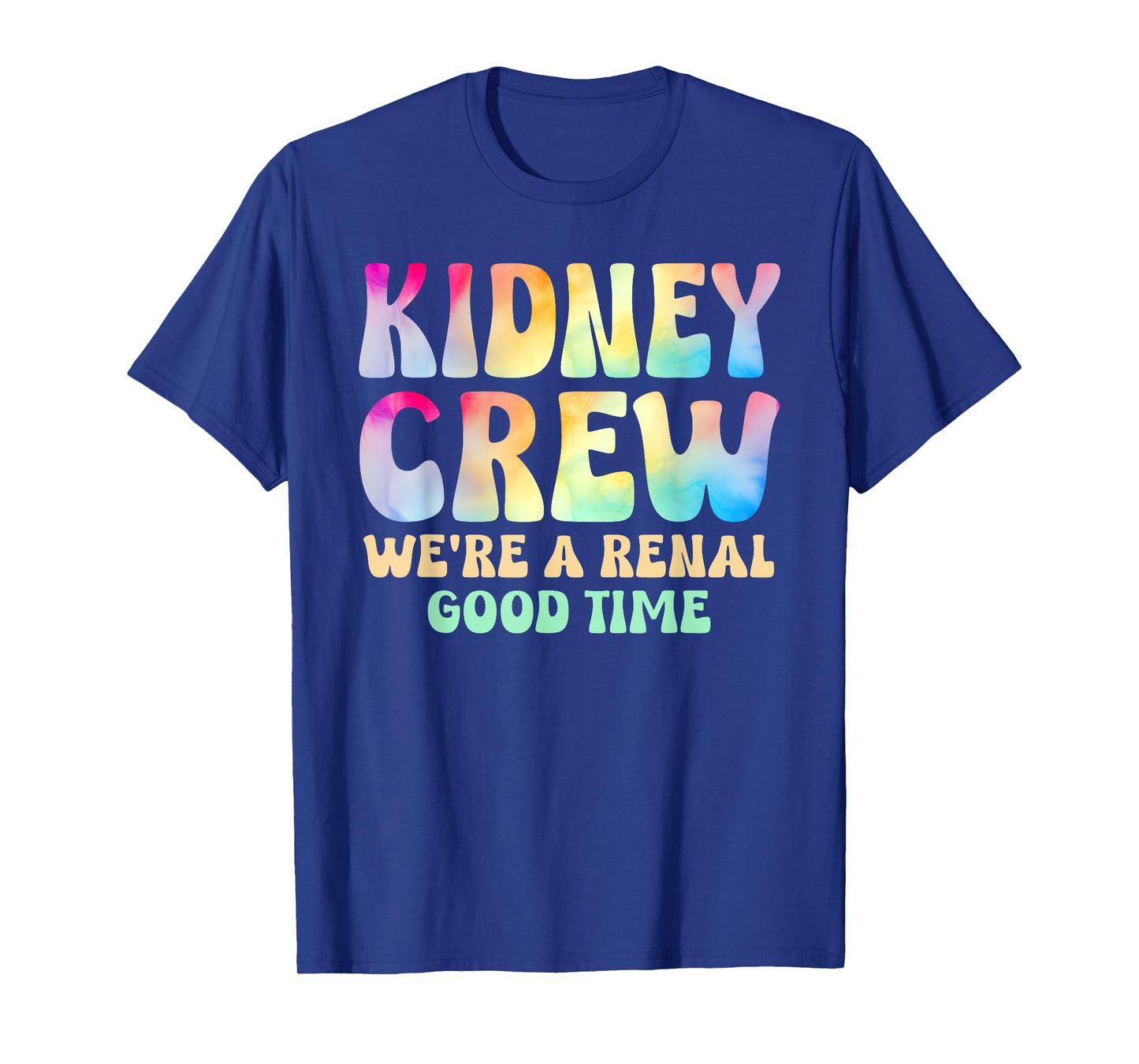 Kidney Crew A Renal Good Time Dialysis Nurse Tech Tie Dye T-Shirt