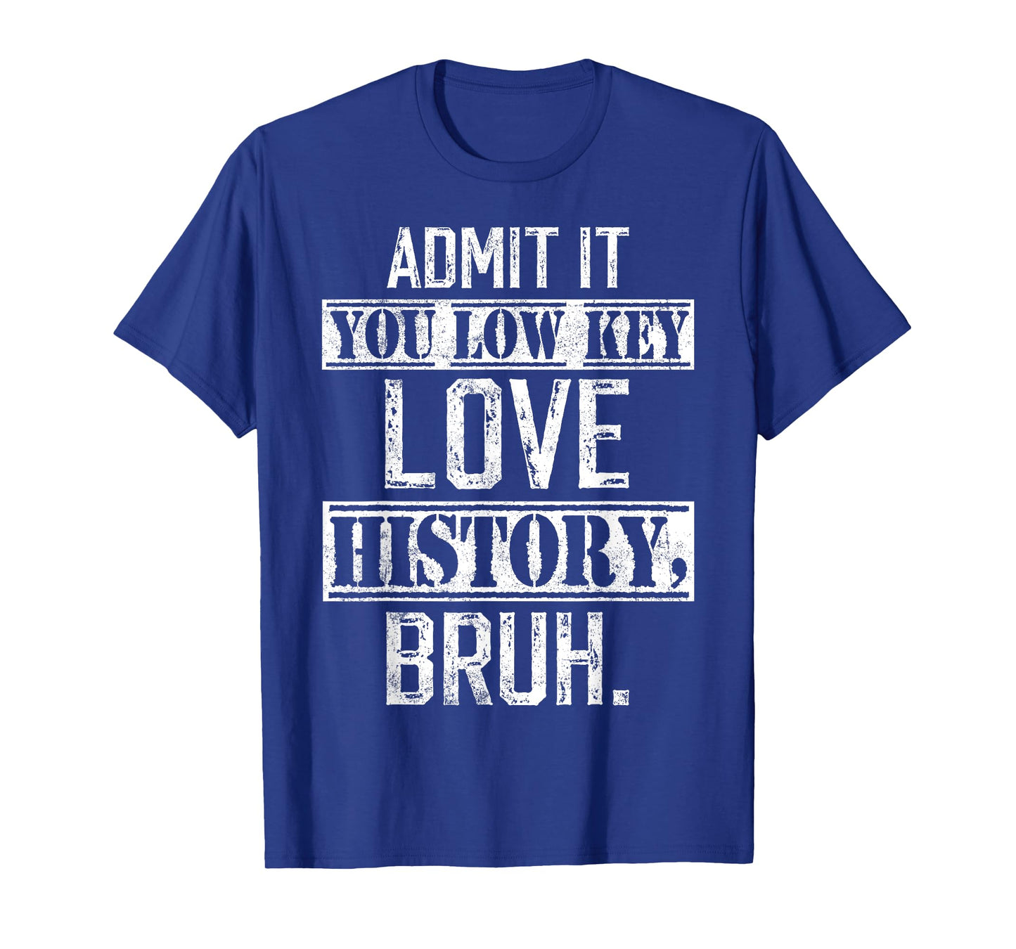admit it you low key love History bruh funny History teacher T-Shirt