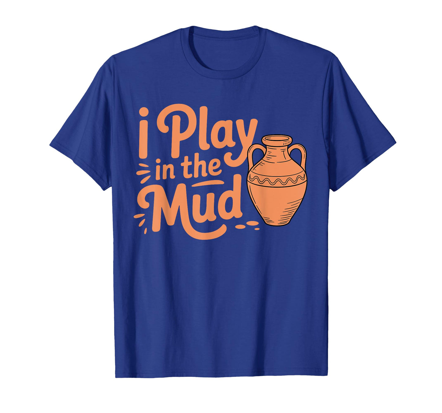 I Play In The Mud Funny Pottery Ceramic Artists T-Shirt