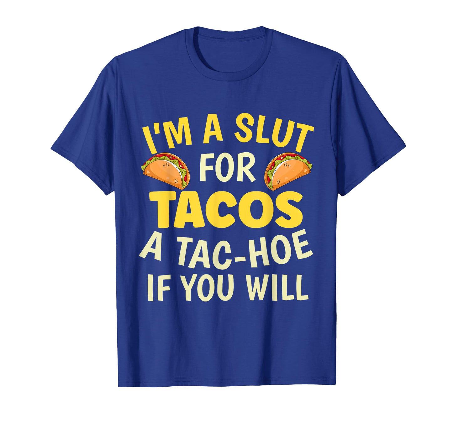 Funny Taco Lover I'm A Slut For Tacos A Tac Hoe If You Will T-Shirt