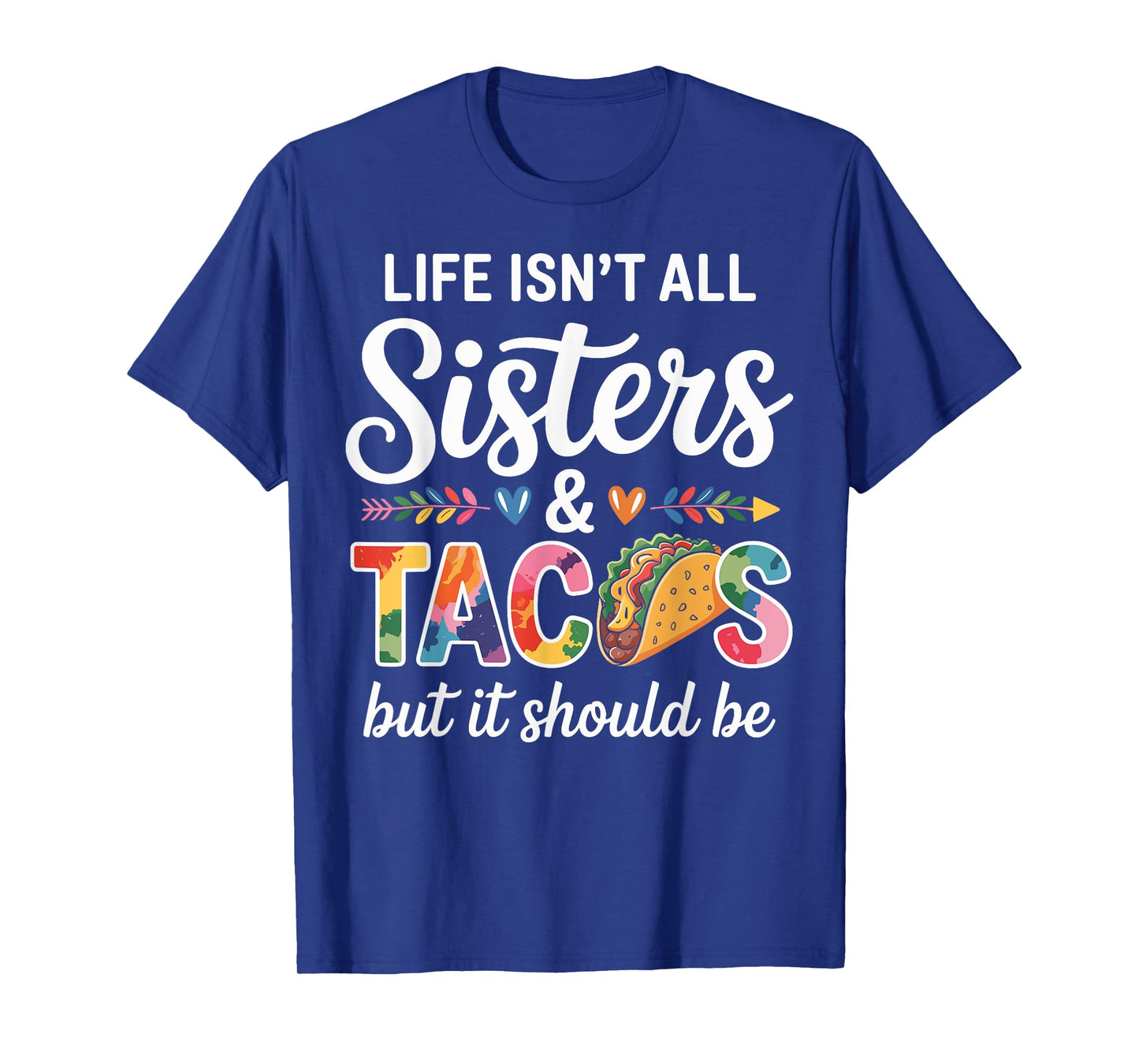 Life Isn't All Sisters and Tacos Funny Sister T-Shirt