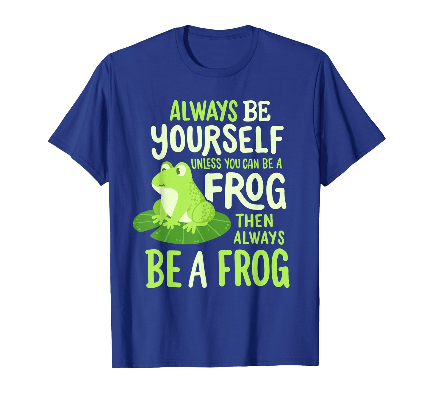 Funny Always Be Yourself Unless You Can Be A Frog Men Women T-Shirt