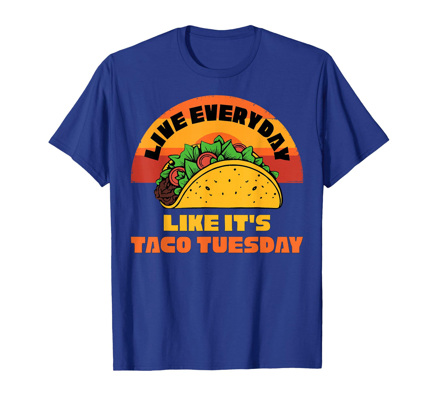 Live Everyday Like It's Taco Tuesday Funny Mexican Food T-Shirt