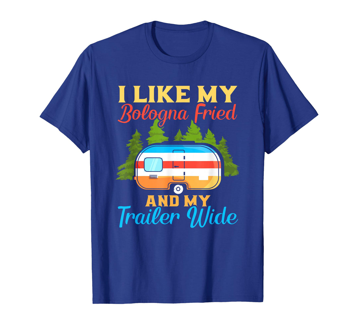 Like My Bologna Fried And My Trailer Wide | Camping T-Shirt