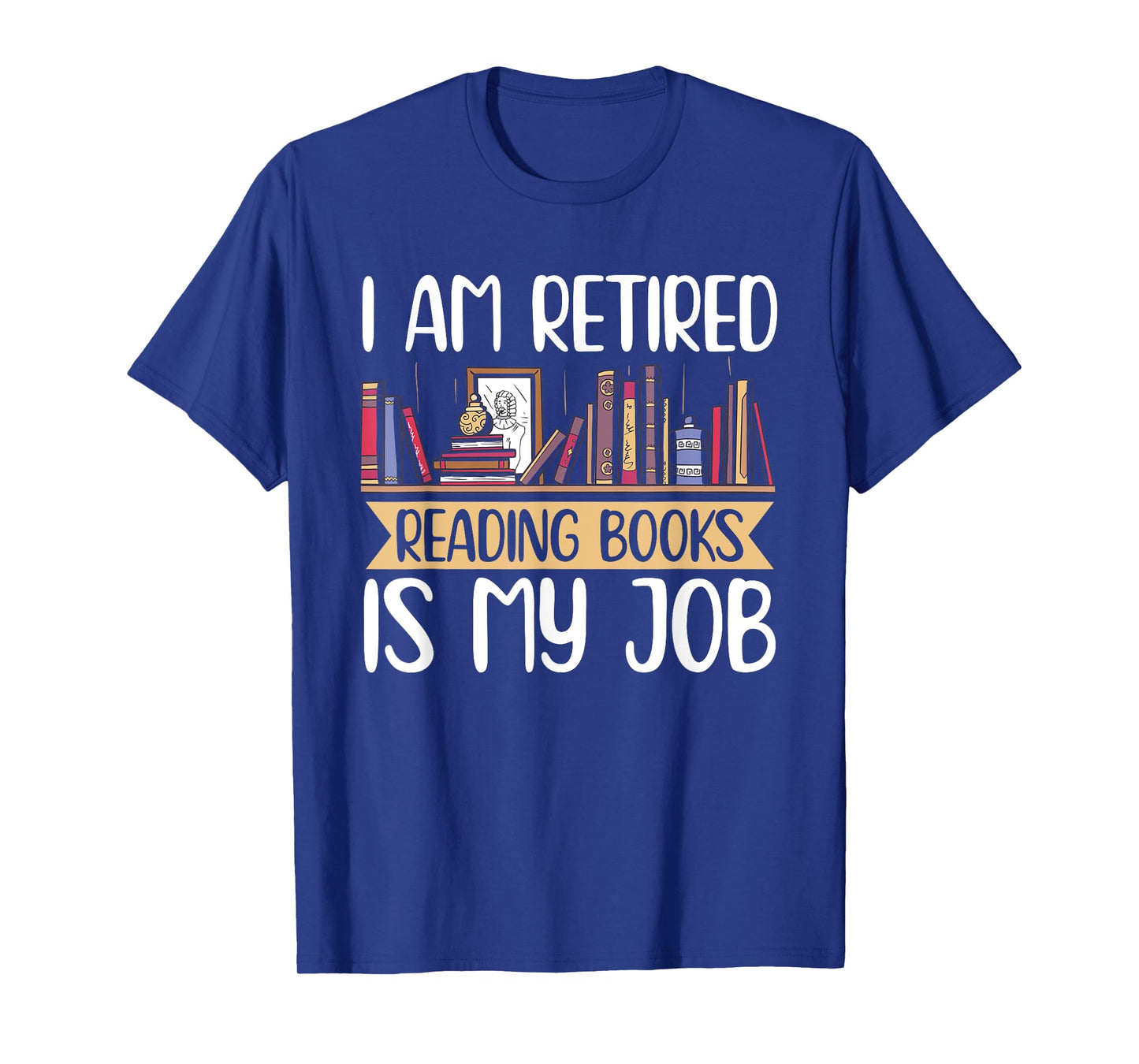 I Am Retired Reading Books Is My Job T-Shirt