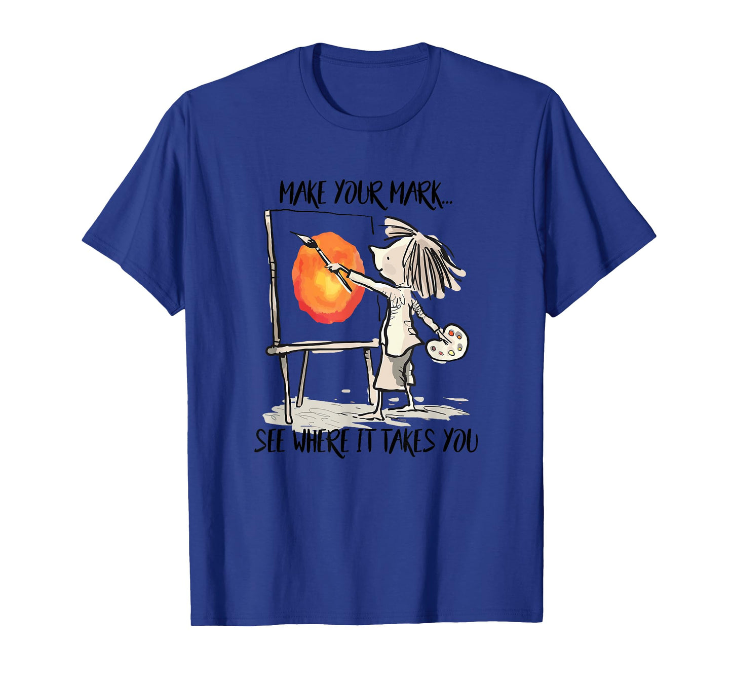 Make Your Mark See Where It Take You Artist Painter Painting T-Shirt