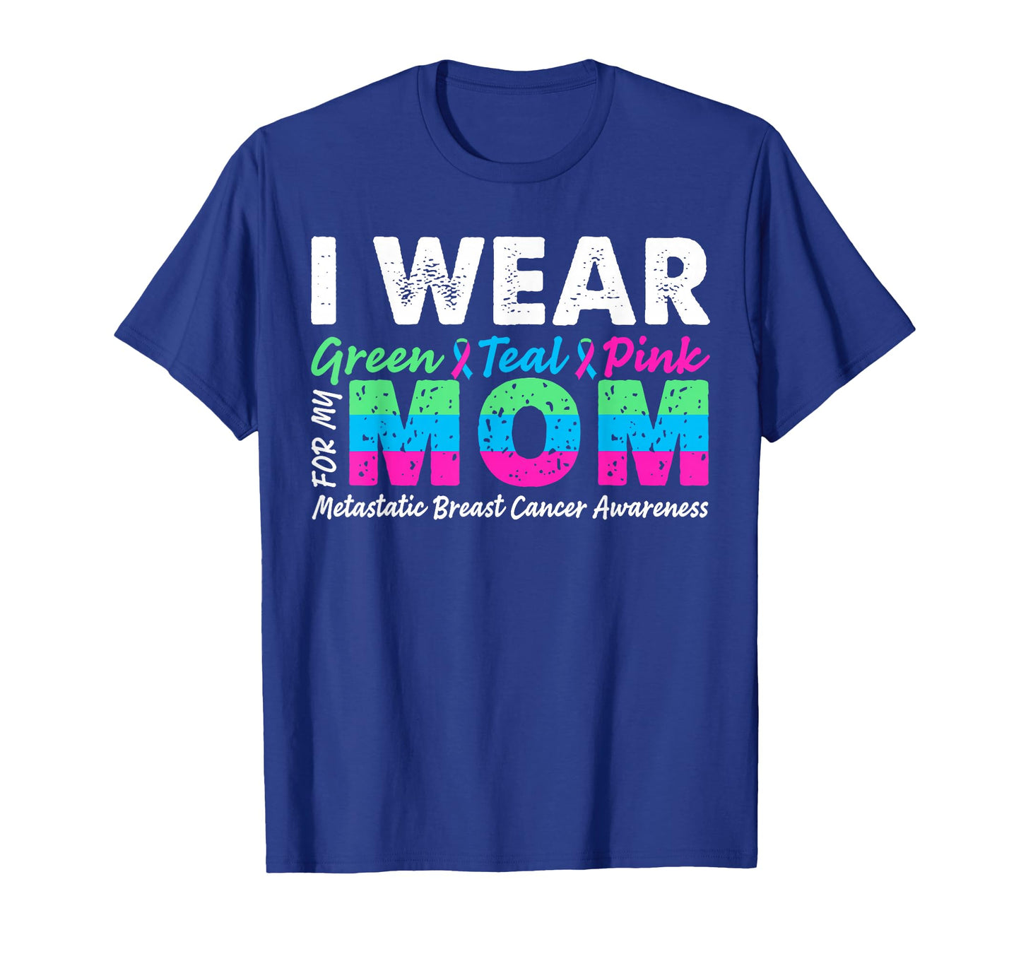Metastatic Breast Cancer I Wear Green Teal Pink For Mom T-Shirt