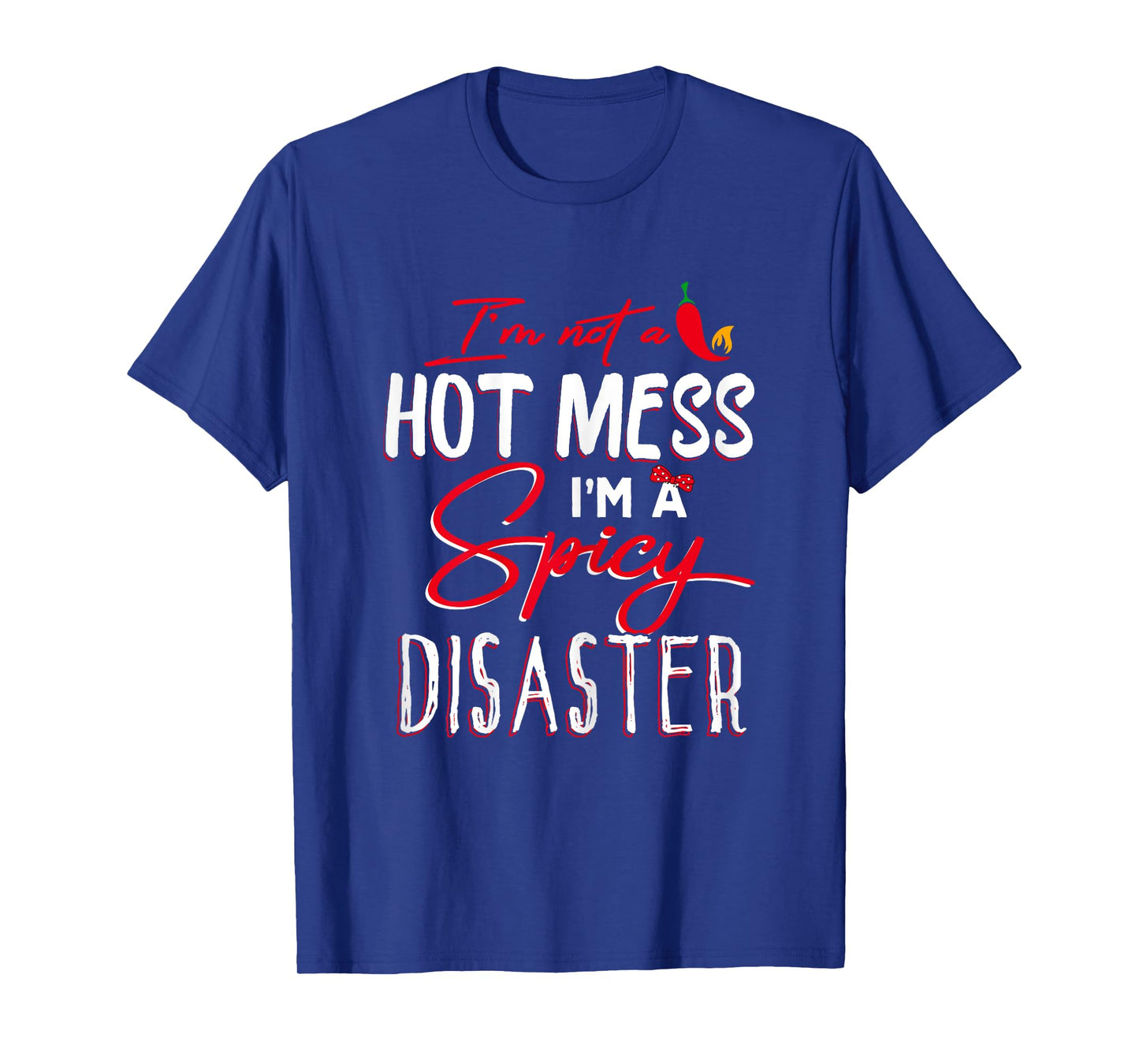 I'm Not a Hot Mess I Am a Spicy Disaster Funny Chili Saying T-Shirt